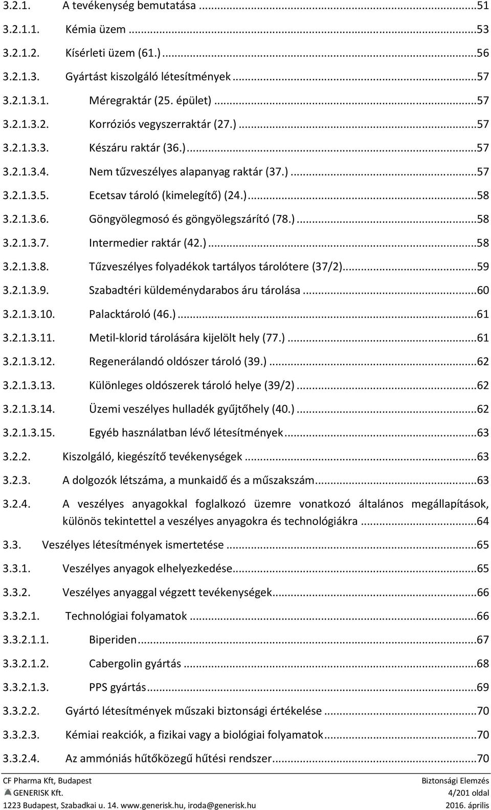 )...58 3.2.1.3.7. Intermedier raktár (42.)...58 3.2.1.3.8. Tűzveszélyes folyadékok tartályos tárolótere (37/2)...59 3.2.1.3.9. Szabadtéri küldeménydarabos áru tárolása...60 3.2.1.3.10.