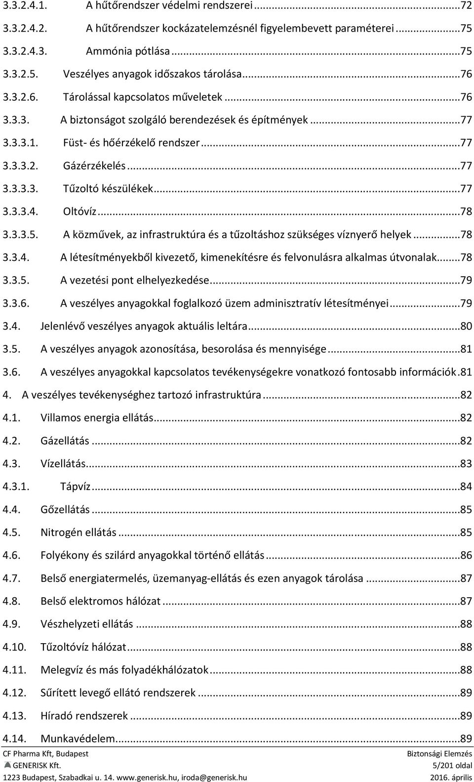 ..77 3.3.3.4. Oltóvíz...78 3.3.3.5. A közművek, az infrastruktúra és a tűzoltáshoz szükséges víznyerő helyek...78 3.3.4. A létesítményekből kivezető, kimenekítésre és felvonulásra alkalmas útvonalak.