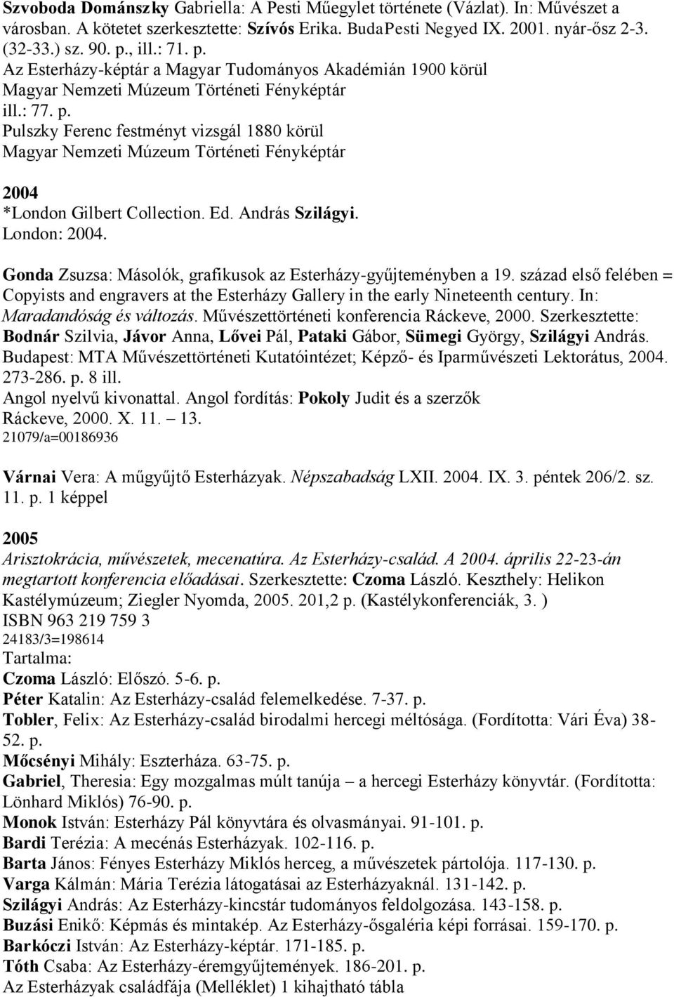 Ed. András Szilágyi. London: 2004. Gonda Zsuzsa: Másolók, grafikusok az Esterházy-gyűjteményben a 19.