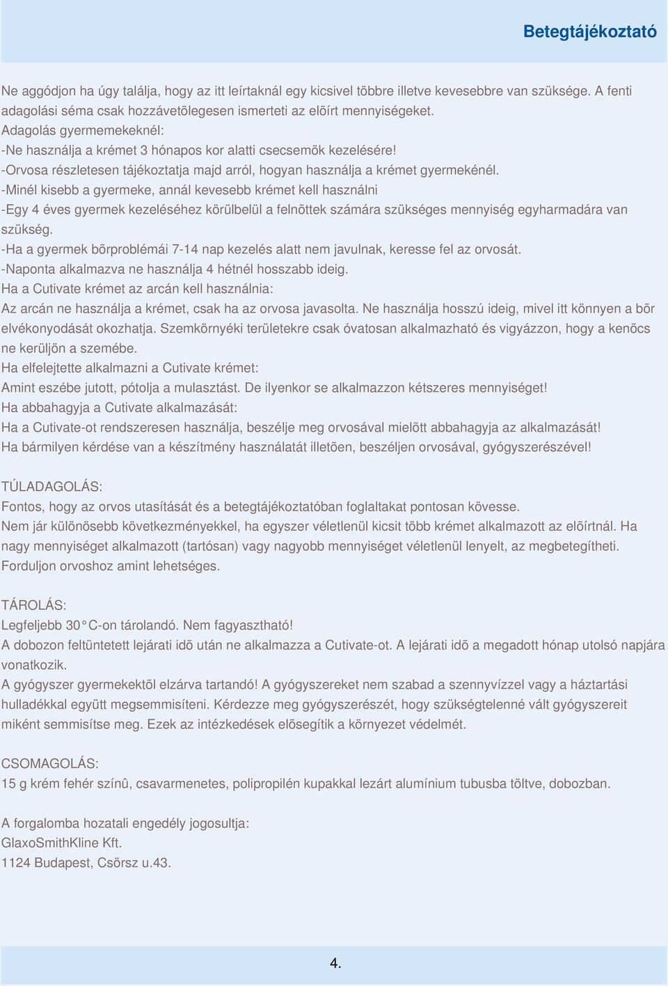 -Minél kisebb a gyermeke, annál kevesebb krémet kell használni -Egy 4 éves gyermek kezeléséhez körülbelül a felnõttek számára szükséges mennyiség egyharmadára van szükség.