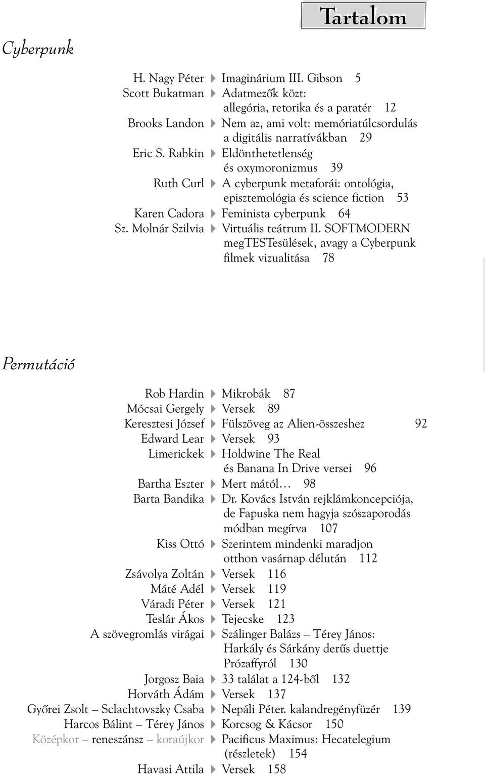 Rabkin Eldönthetetlenség és oxymoronizmus 39 Ruth Curl A cyberpunk metaforái: ontológia, episztemológia és science fiction 53 Karen Cadora Feminista cyberpunk 64 Sz.