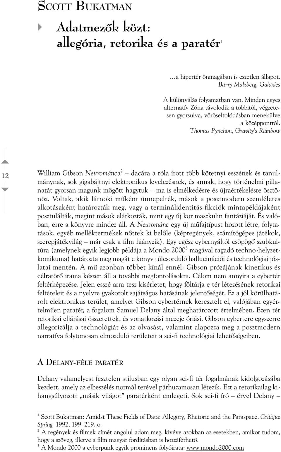 Thomas Pynchon, Gravity s Rainbow 12 William Gibson Neurománca 2 dacára a róla írott több kötetnyi esszének és tanulmánynak, sok gigabájtnyi elektronikus levelezésnek, és annak, hogy történelmi