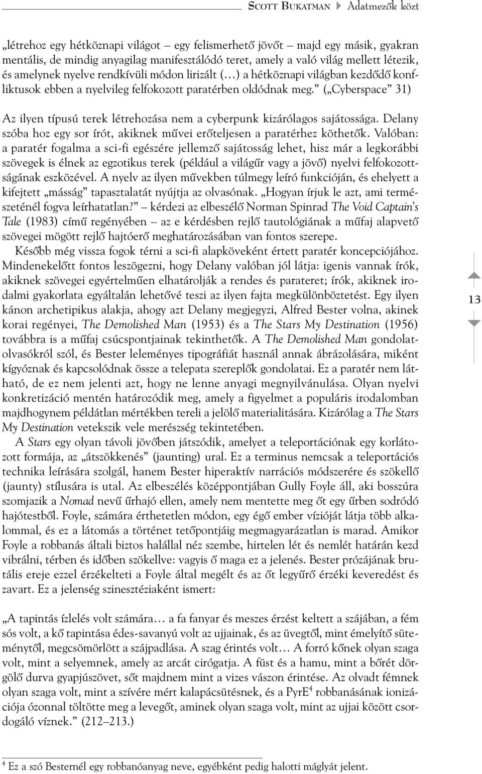 ( Cyberspace 31) Az ilyen típusú terek létrehozása nem a cyberpunk kizárólagos sajátossága. Delany szóba hoz egy sor írót, akiknek mûvei erõteljesen a paratérhez köthetõk.