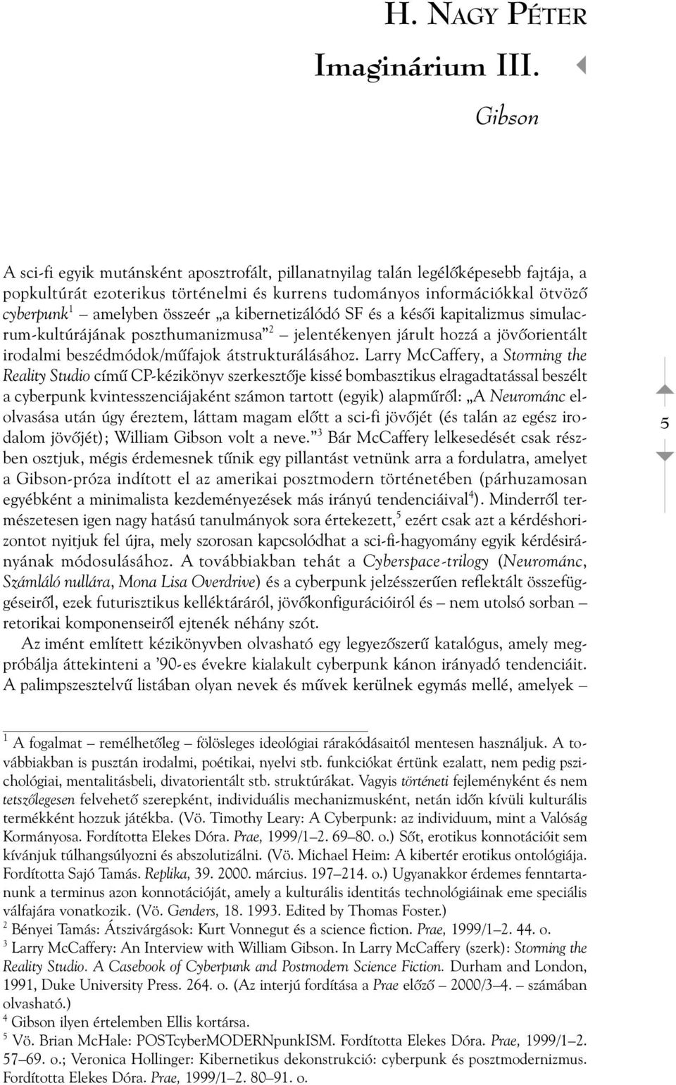 összeér a kibernetizálódó SF és a késõi kapitalizmus simulacrum-kultúrájának poszthumanizmusa 2 jelentékenyen járult hozzá a jövõorientált irodalmi beszédmódok/mûfajok átstrukturálásához.