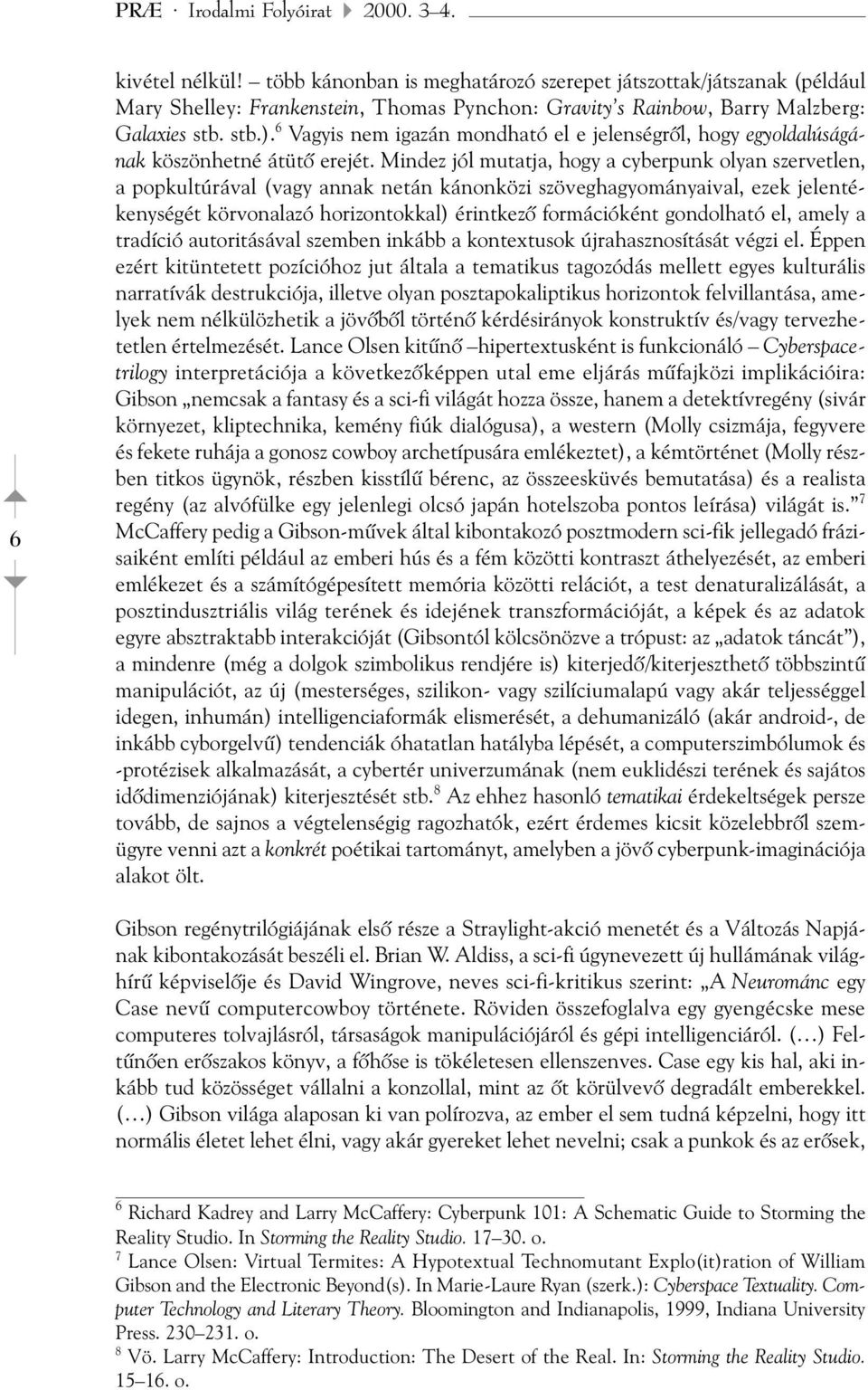 6 Vagyis nem igazán mondható el e jelenségrõl, hogy egyoldalúságának köszönhetné átütõ erejét.