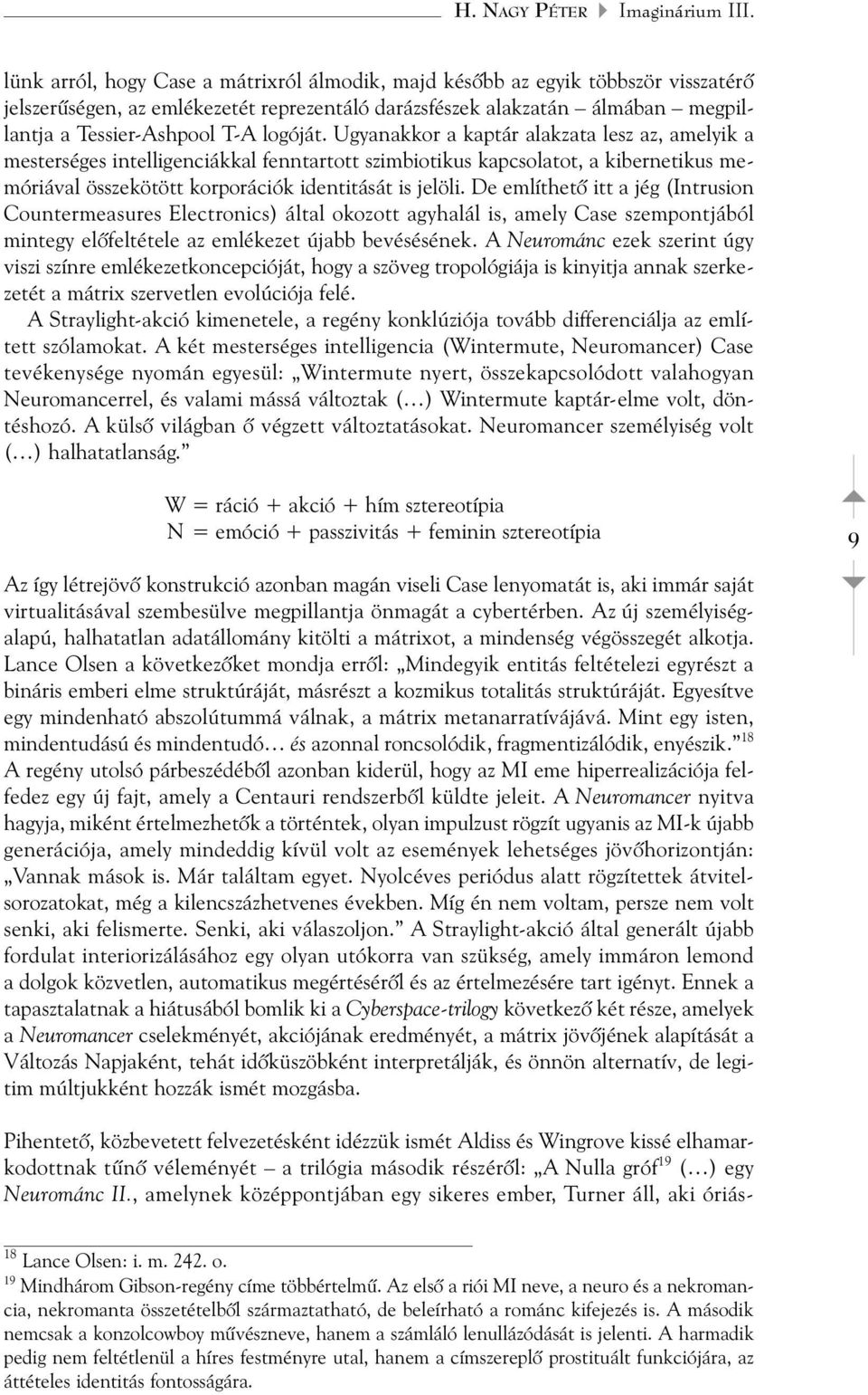 logóját. Ugyanakkor a kaptár alakzata lesz az, amelyik a mesterséges intelligenciákkal fenntartott szimbiotikus kapcsolatot, a kibernetikus memóriával összekötött korporációk identitását is jelöli.