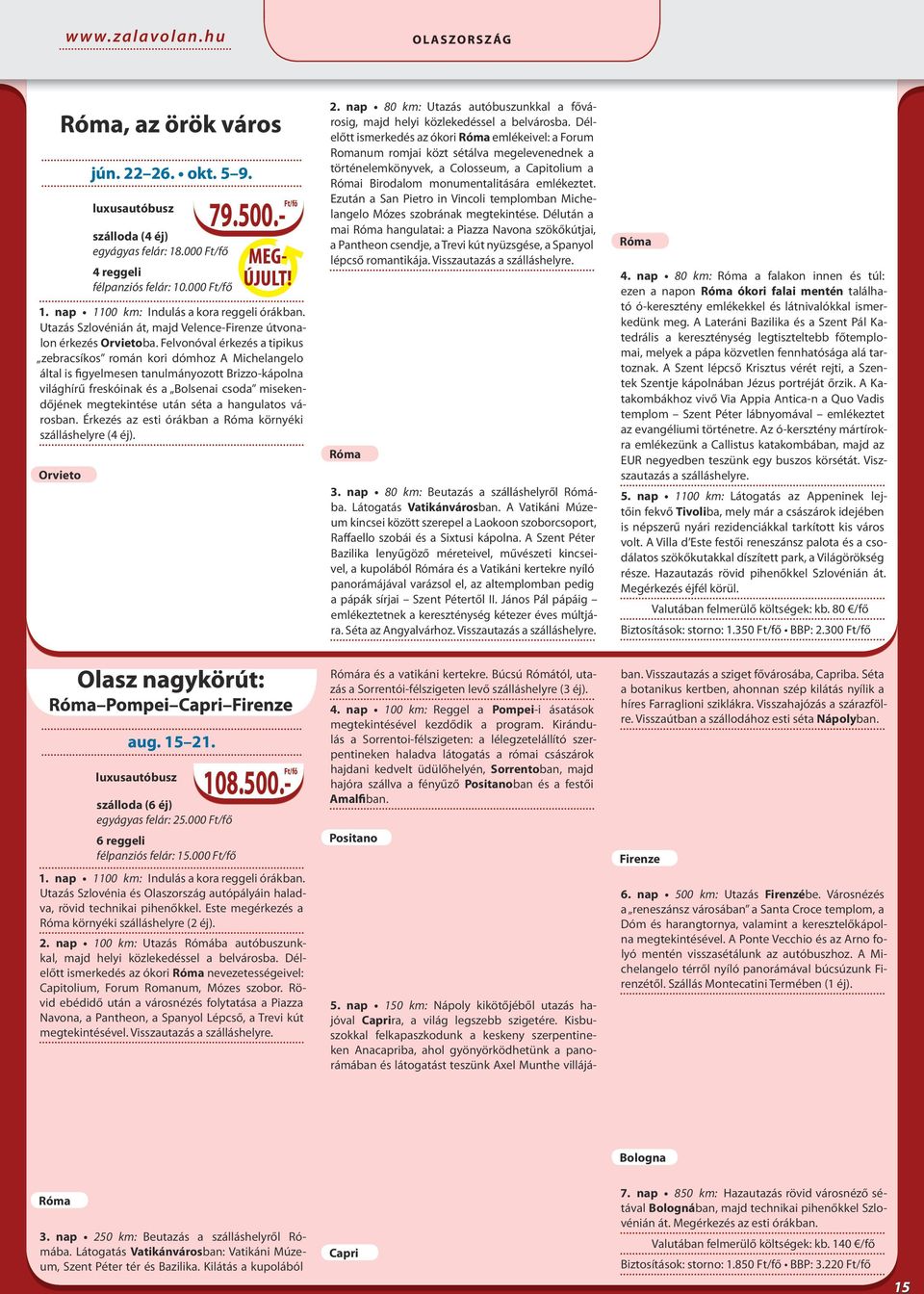 séta a hangulatos városban. Érkezés az esti órákban a Róma környéki szálláshelyre (4 éj). Orvieto jún. 22 26. okt. 5 9. szálloda (4 éj) egyágyas felár: 18.000 4 reggeli félpanziós felár: 10.000 79.