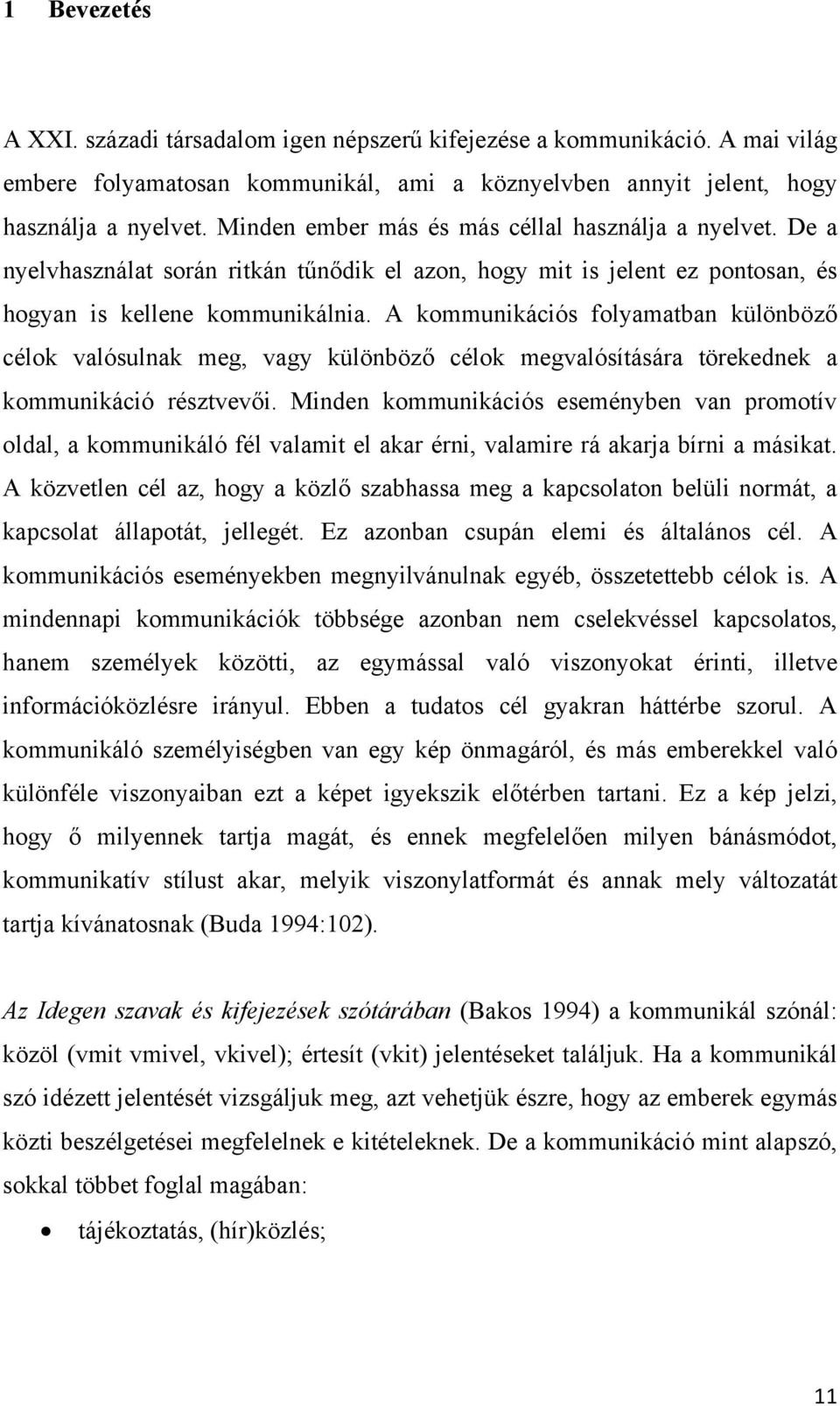 A kommunikációs folyamatban különböző célok valósulnak meg, vagy különböző célok megvalósítására törekednek a kommunikáció résztvevői.