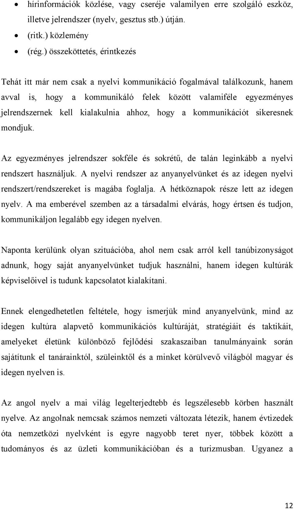 ahhoz, hogy a kommunikációt sikeresnek mondjuk. Az egyezményes jelrendszer sokféle és sokrétű, de talán leginkább a nyelvi rendszert használjuk.