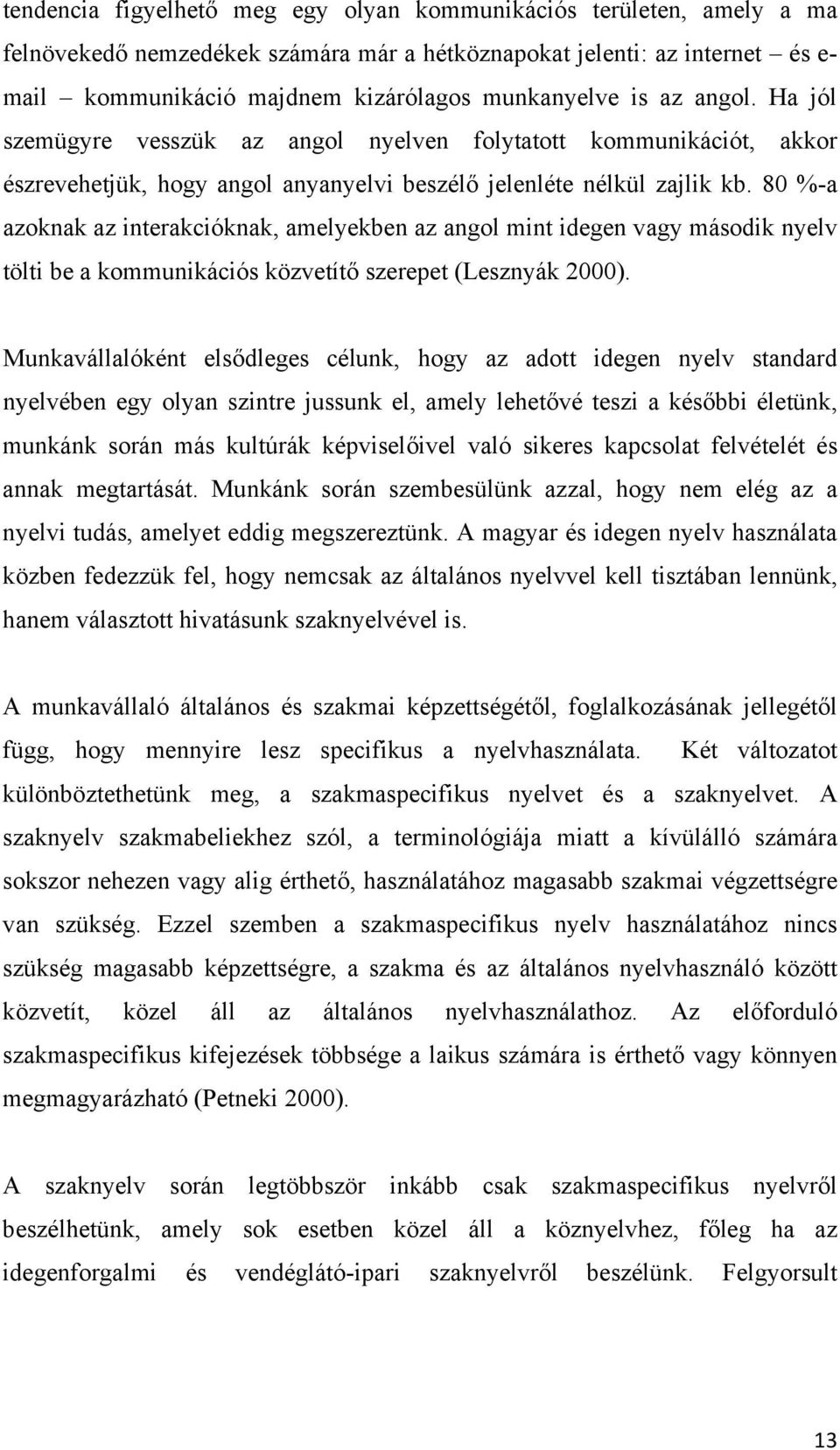 80 %-a azoknak az interakcióknak, amelyekben az angol mint idegen vagy második nyelv tölti be a kommunikációs közvetítő szerepet (Lesznyák 2000).