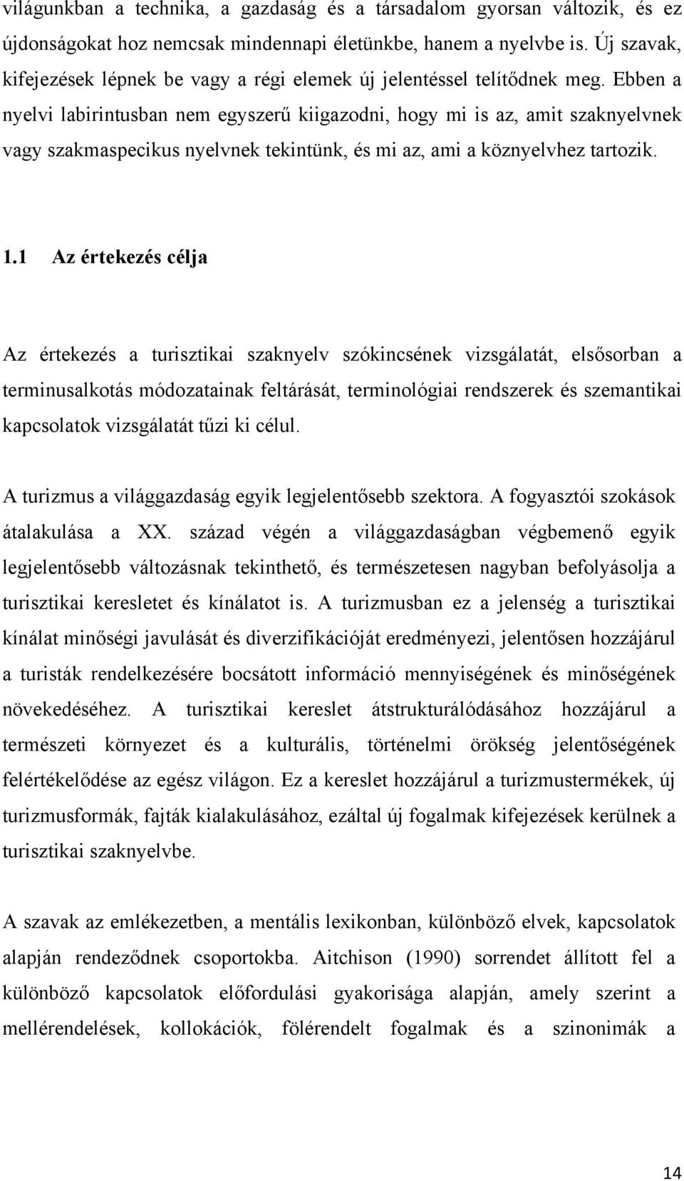 Ebben a nyelvi labirintusban nem egyszerű kiigazodni, hogy mi is az, amit szaknyelvnek vagy szakmaspecikus nyelvnek tekintünk, és mi az, ami a köznyelvhez tartozik. 1.