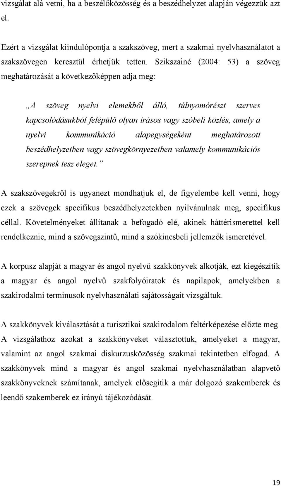 Szikszainé (2004: 53) a szöveg meghatározását a következőképpen adja meg: A szöveg nyelvi elemekből álló, túlnyomórészt szerves kapcsolódásukból felépülő olyan írásos vagy szóbeli közlés, amely a