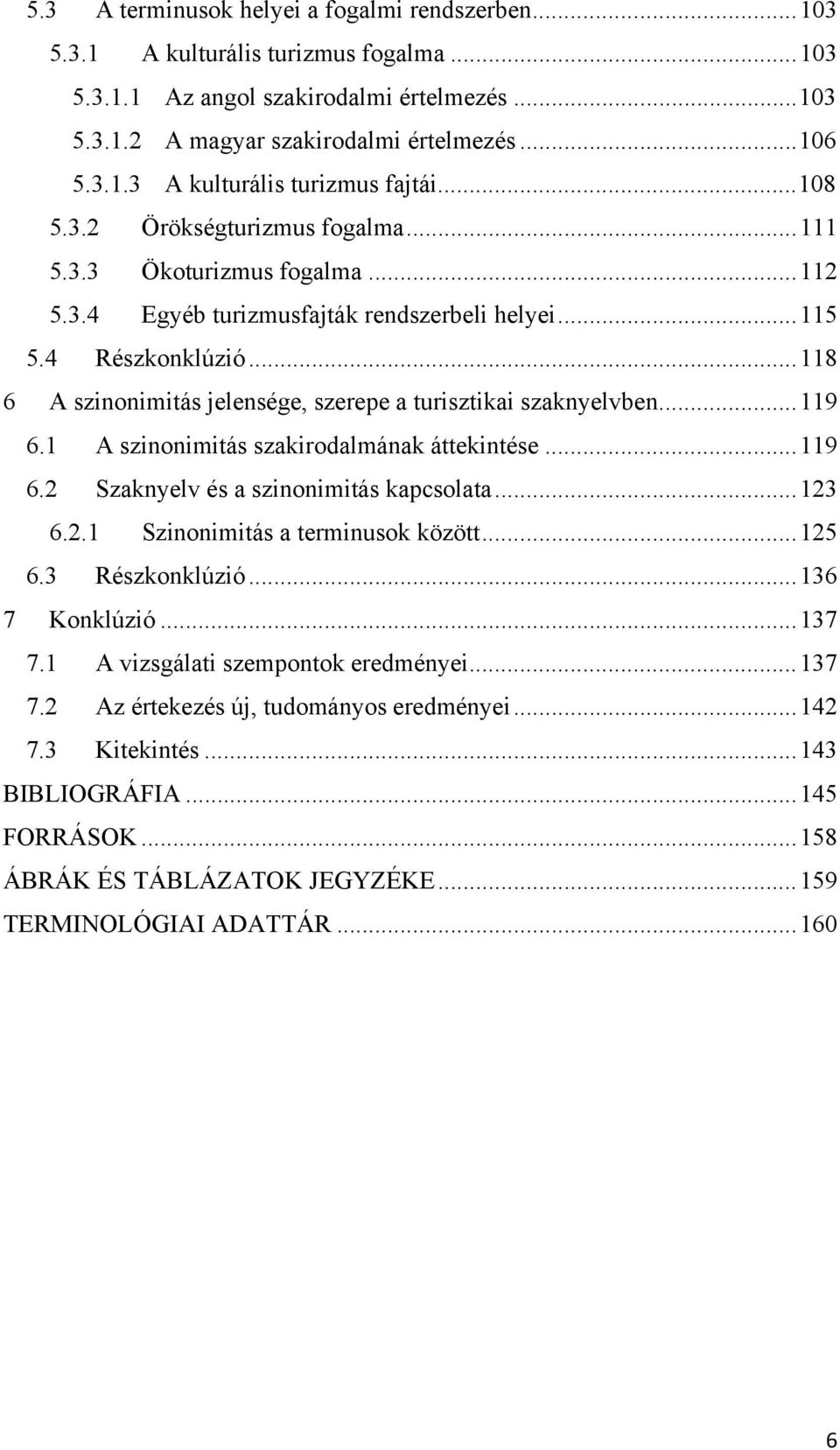 ..118 6 A szinonimitás jelensége, szerepe a turisztikai szaknyelvben...119 6.1 A szinonimitás szakirodalmának áttekintése...119 6.2 Szaknyelv és a szinonimitás kapcsolata...123 6.2.1 Szinonimitás a terminusok között.