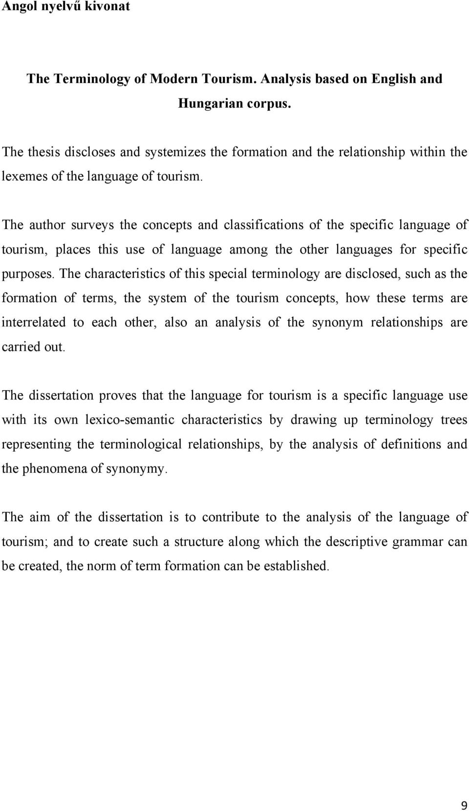 The author surveys the concepts and classifications of the specific language of tourism, places this use of language among the other languages for specific purposes.