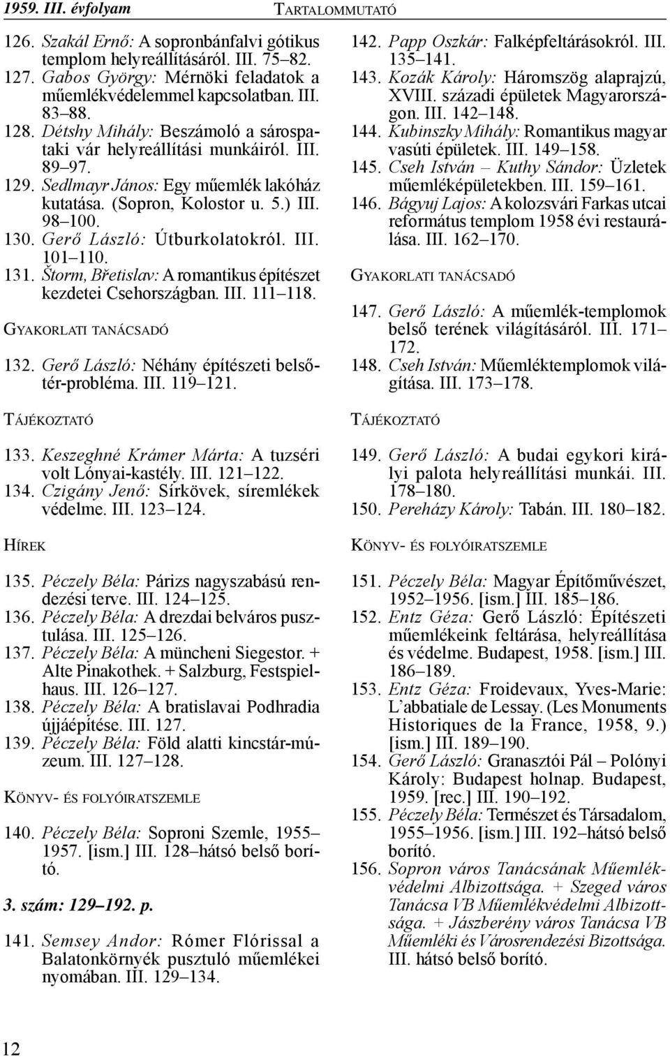 Gerő László: Útburkolatokról. III. 101 110. 131. Štorm, Břetislav: A romantikus építészet kezdetei Csehországban. III. 111 118. Gyakorlati tanácsadó 132.