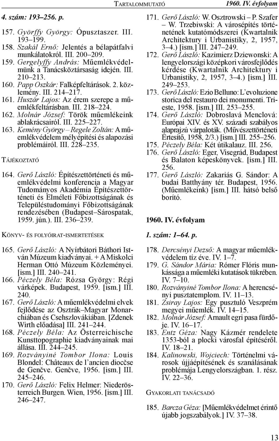 III. 218 224. 162. Molnár József: Török műemlékeink ablakrácsairól. III. 225 227. 163. Kemény György Regele Zoltán: A műemlékvédelem mélyépítési és alapozási problémáiról. III. 228 235. 164.