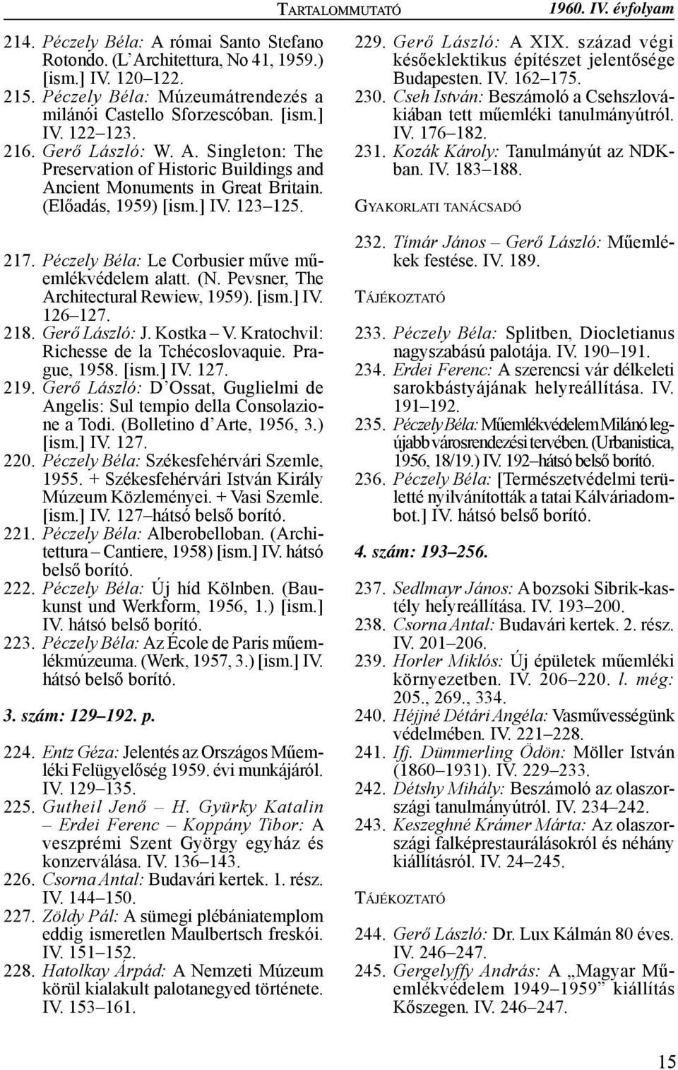 század végi későeklektikus építészet jelentősége Budapesten. IV. 162 175. 230. Cseh István: Beszámoló a Csehszlovákiában tett műemléki tanulmányútról. IV. 176 182. 231.