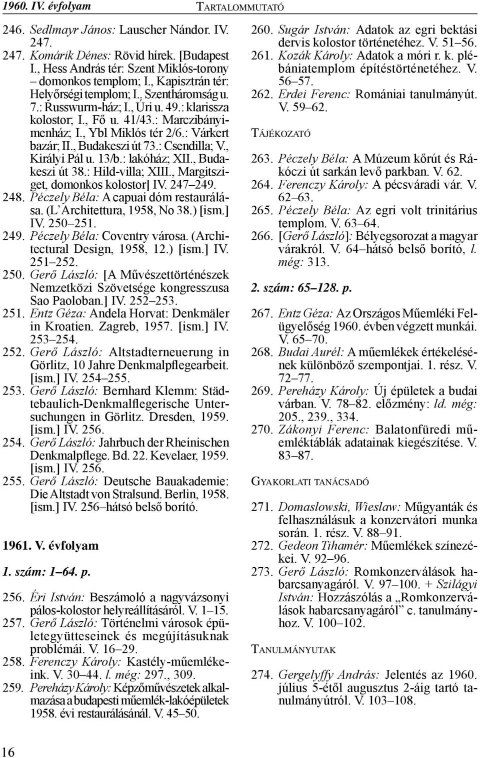 , Budakeszi út 73.: Csendilla; V., Királyi Pál u. 13/b.: lakóház; XII., Budakeszi út 38.: Hild-villa; XIII., Margitsziget, domonkos kolostor] IV. 247 249. 248. Péczely Béla: A capuai dóm restaurálása.