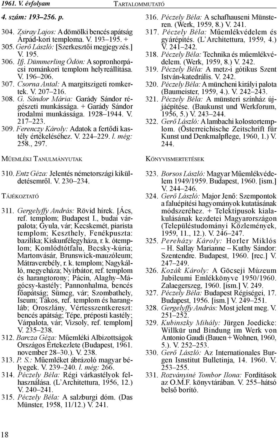 + Garády Sándor irodalmi munkássága. 1928 1944. V. 217 223. 309. Ferenczy Károly: Adatok a fertődi kastély értékeléséhez. V. 224 229. l. még: 258., 297. 316. Péczely Béla: A schafhauseni Münsteren.