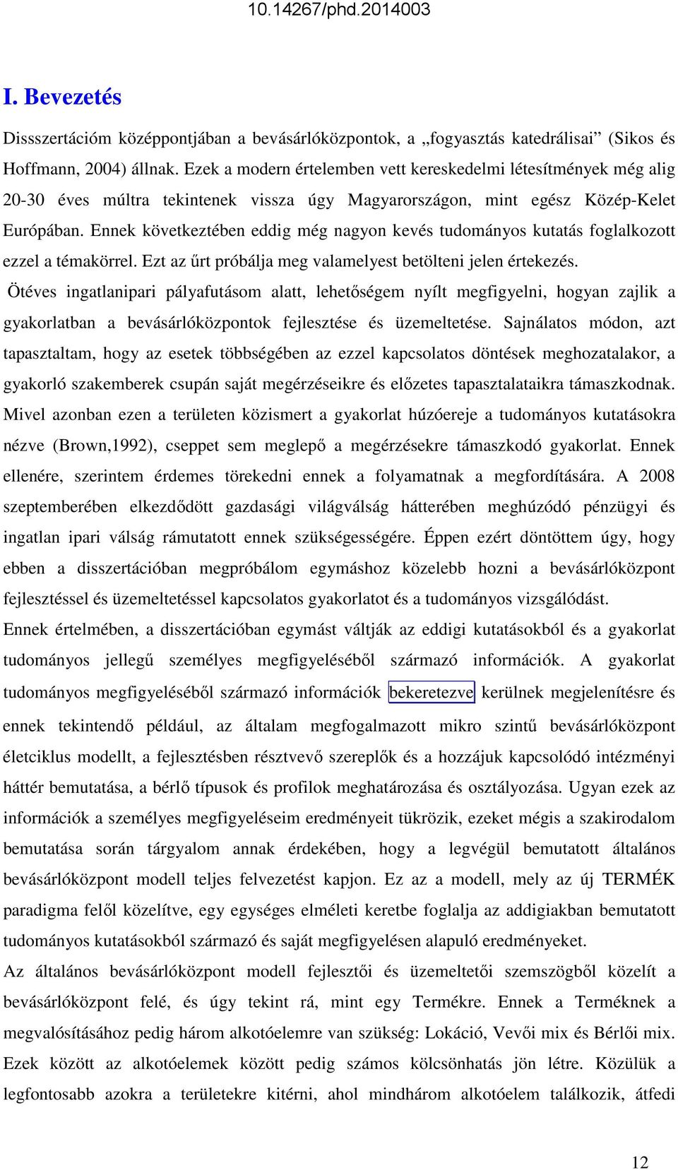 Ennek következtében eddig még nagyon kevés tudományos kutatás foglalkozott ezzel a témakörrel. Ezt az űrt próbálja meg valamelyest betölteni jelen értekezés.