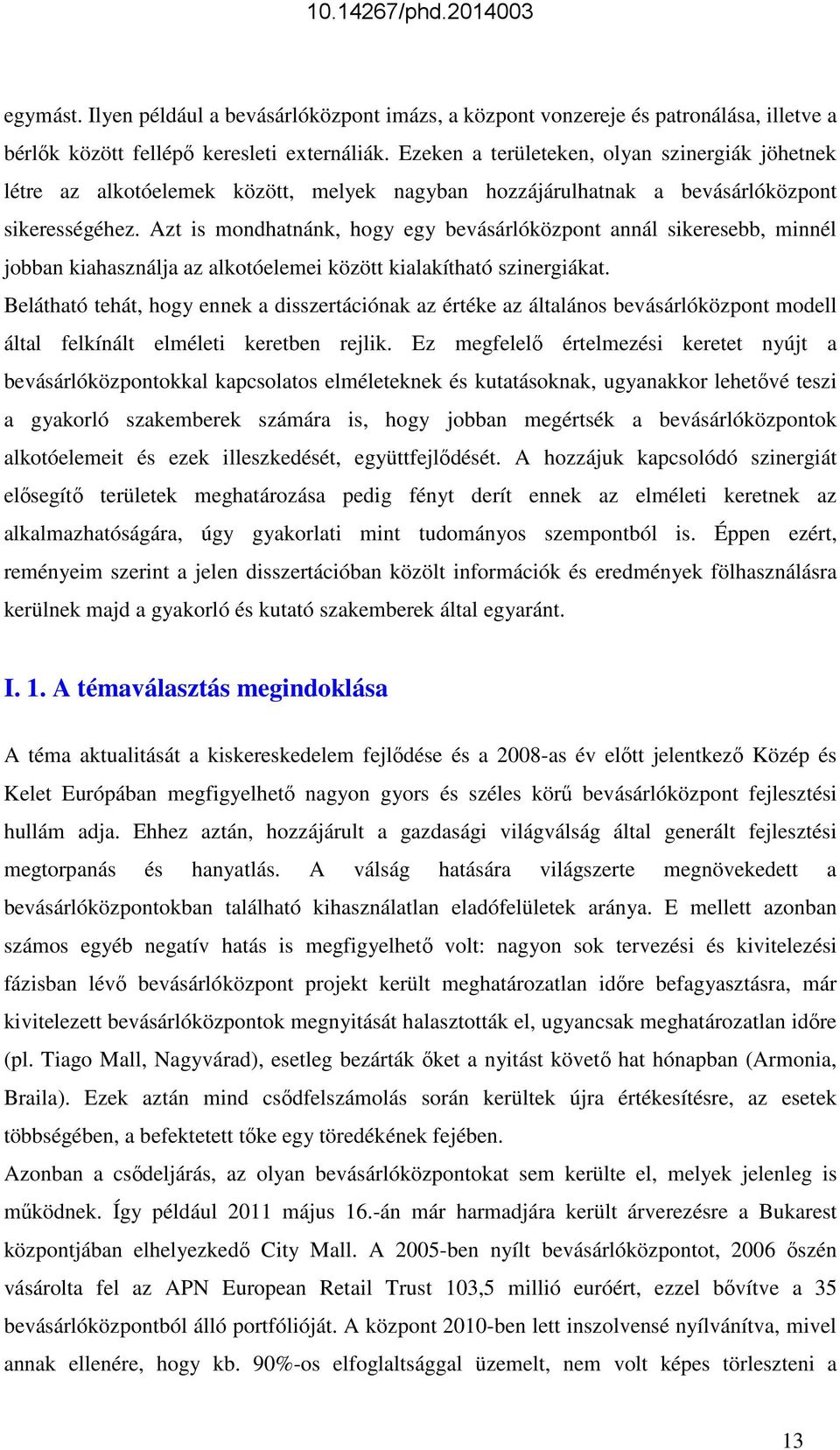 Azt is mondhatnánk, hogy egy bevásárlóközpont annál sikeresebb, minnél jobban kiahasználja az alkotóelemei között kialakítható szinergiákat.