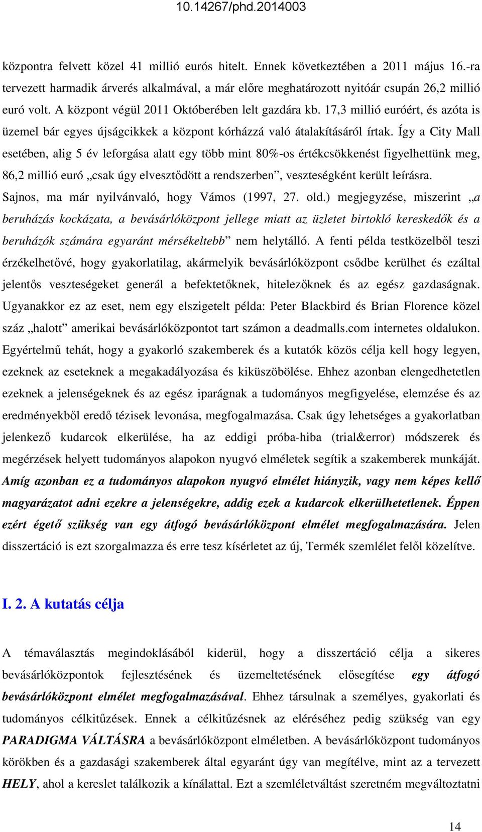 Így a City Mall esetében, alig 5 év leforgása alatt egy több mint 80%-os értékcsökkenést figyelhettünk meg, 86,2 millió euró csak úgy elvesztődött a rendszerben, veszteségként került leírásra.