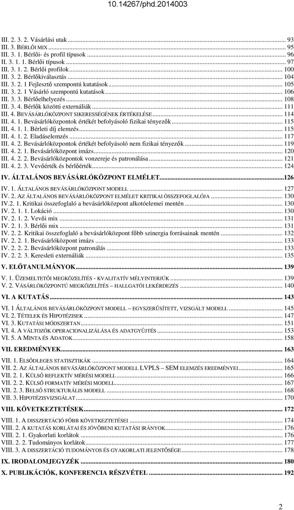 .. 114 III. 4. 1. Bevásárlóközpontok értékét befolyásoló fizikai tényezők... 115 III. 4. 1. 1. Bérleti díj elemzés... 115 III. 4. 1. 2. Eladáselemzés... 117 III. 4. 2. Bevásárlóközpontok értékét befolyásoló nem fizikai tényezők.