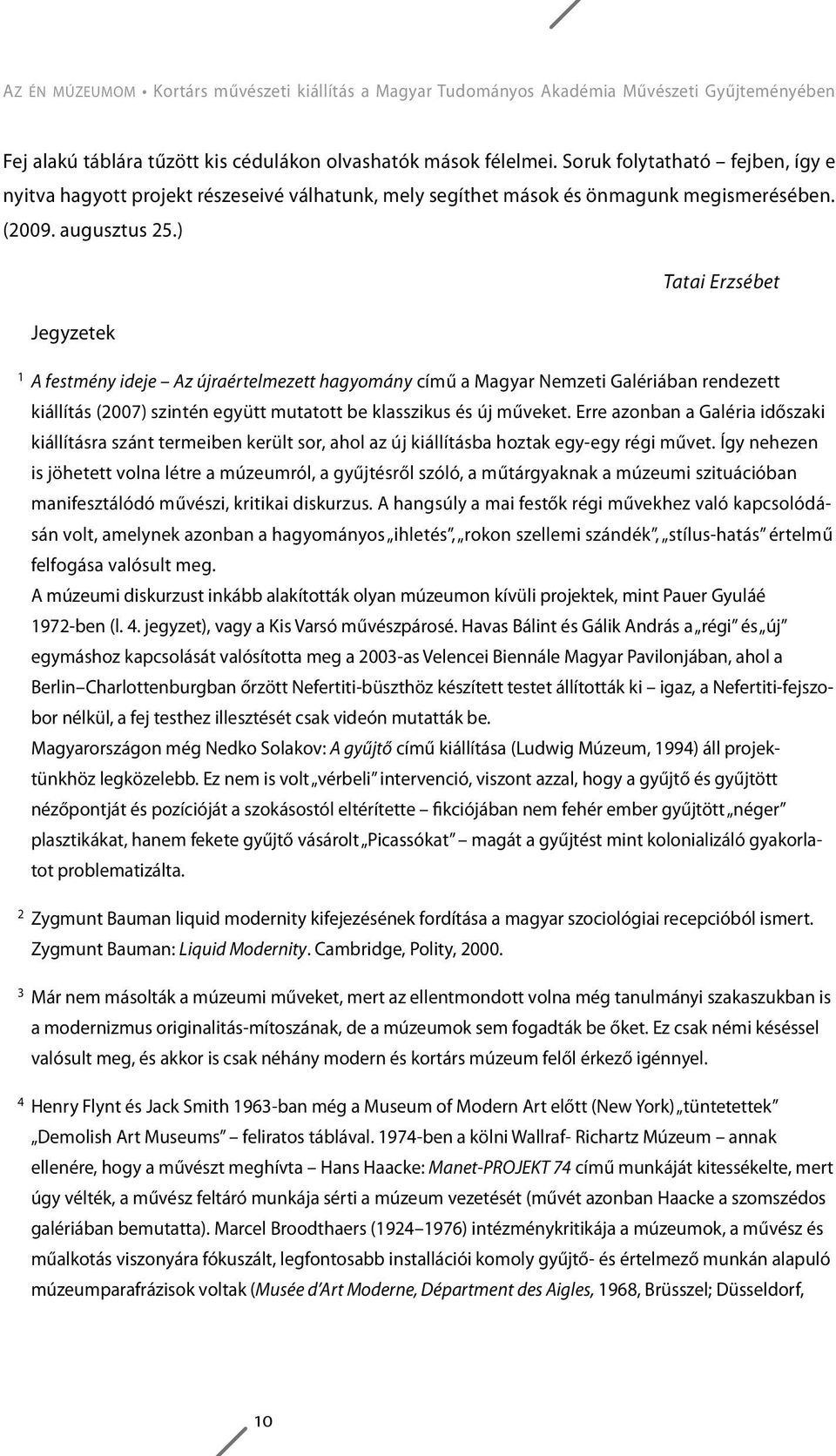 ) Tatai Erzsébet Jegyzetek 1 A festmény ideje Az újraértelmezett hagyomány című a Magyar Nemzeti Galériában rendezett kiállítás (2007) szintén együtt mutatott be klasszikus és új műveket.