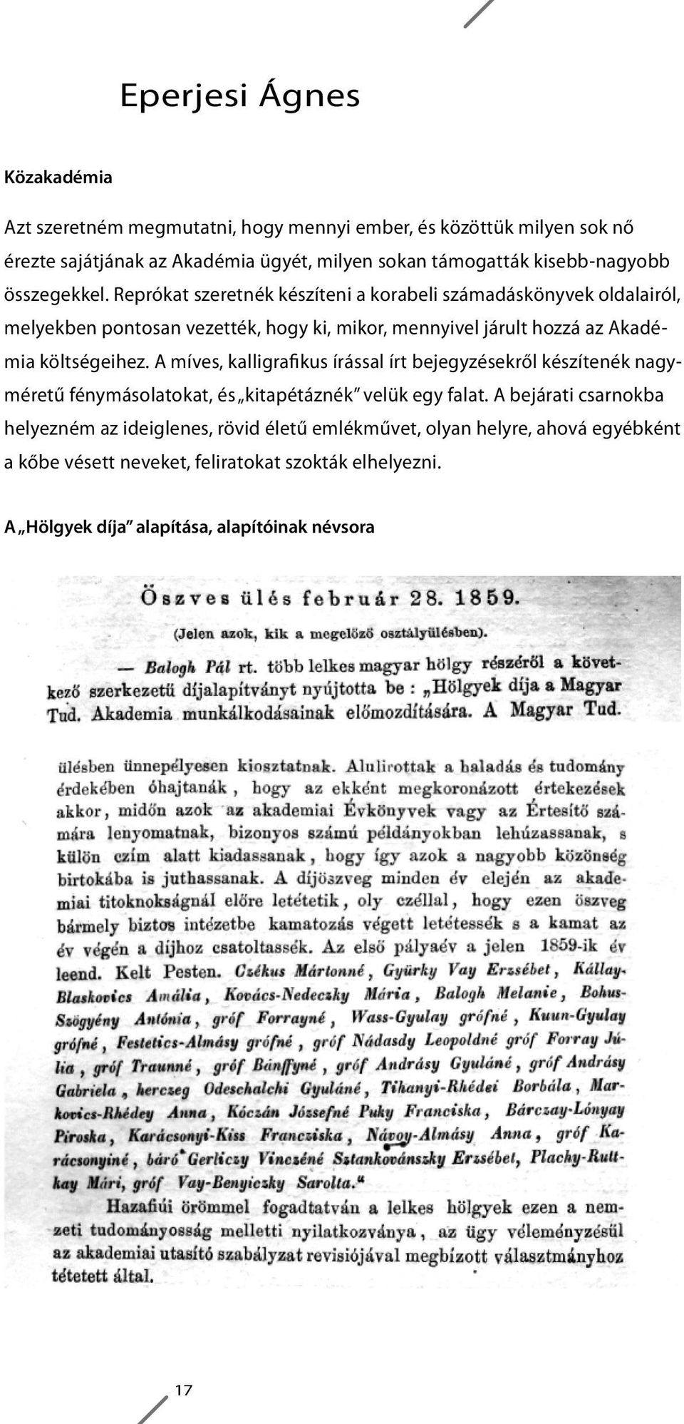 Reprókat szeretnék készíteni a korabeli számadáskönyvek oldalairól, melyekben pontosan vezették, hogy ki, mikor, mennyivel járult hozzá az Akadémia költségeihez.