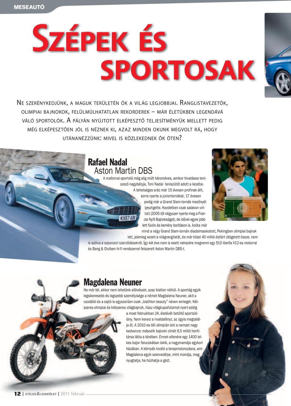 Rafael Nadal Aston Martin DBS A mallorcai sportoló még alig múlt hároméves, amikor hivatásos teniszező nagybátyja, Toni Nadal teniszütőt adott a kezébe.