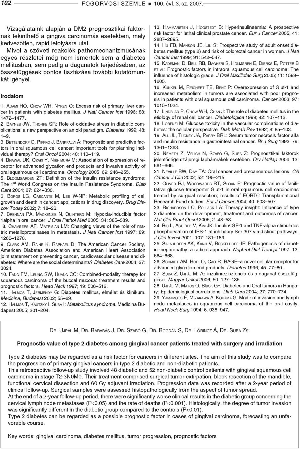 igényel. Irodalom 1. Adami HO, Chow WH, Nyren O: Excess risk of primary liver cancer in patients with diabetes mellitus. J Natl Cancer Inst 1996; 88: 1472 1477. 2.