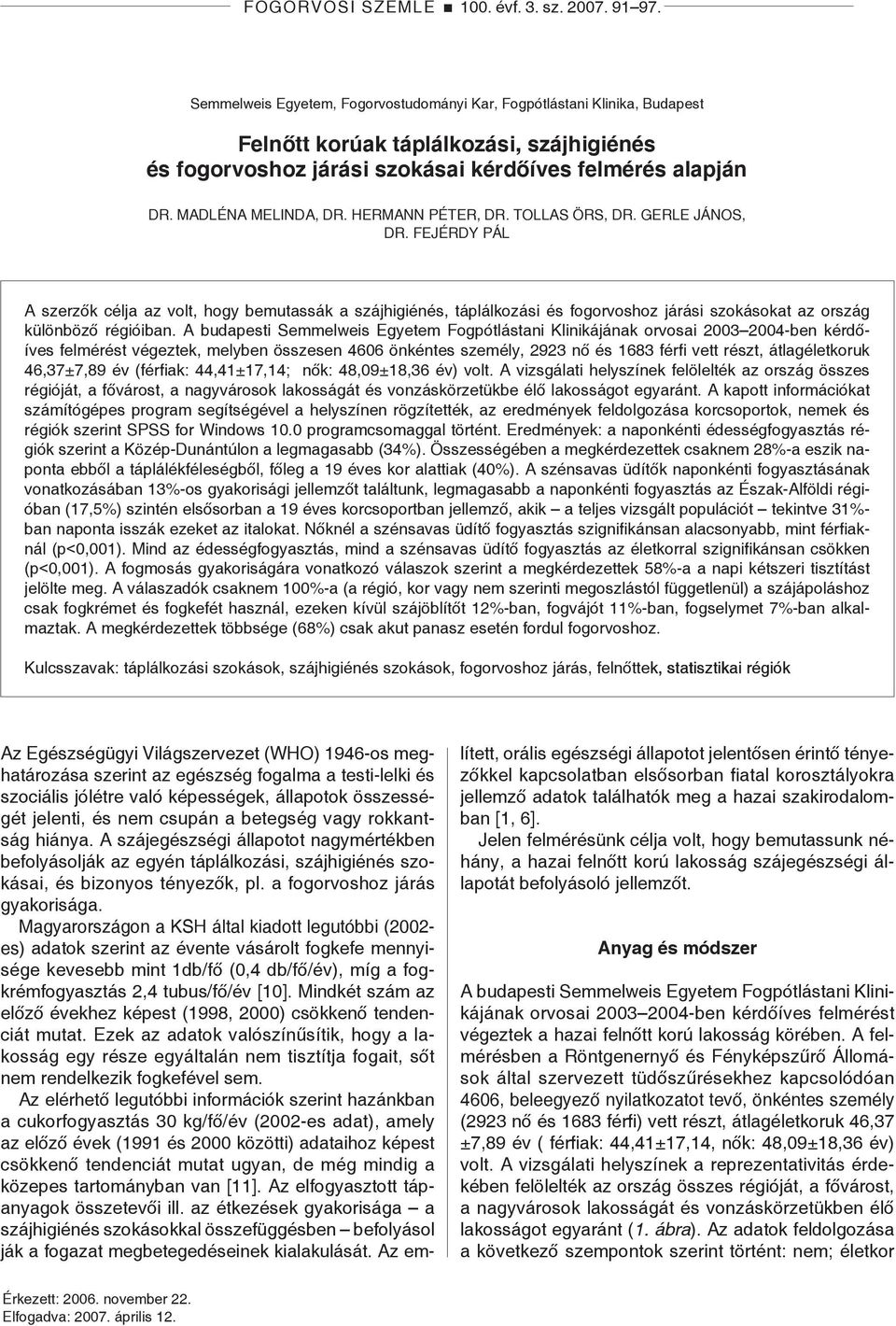 Hermann Péter, dr. Tollas Örs, dr. Gerle János, Dr. Fejérdy Pál A szerzők célja az volt, hogy bemutassák a szájhigiénés, táplálkozási és fogorvoshoz járási szokásokat az ország különböző régióiban.