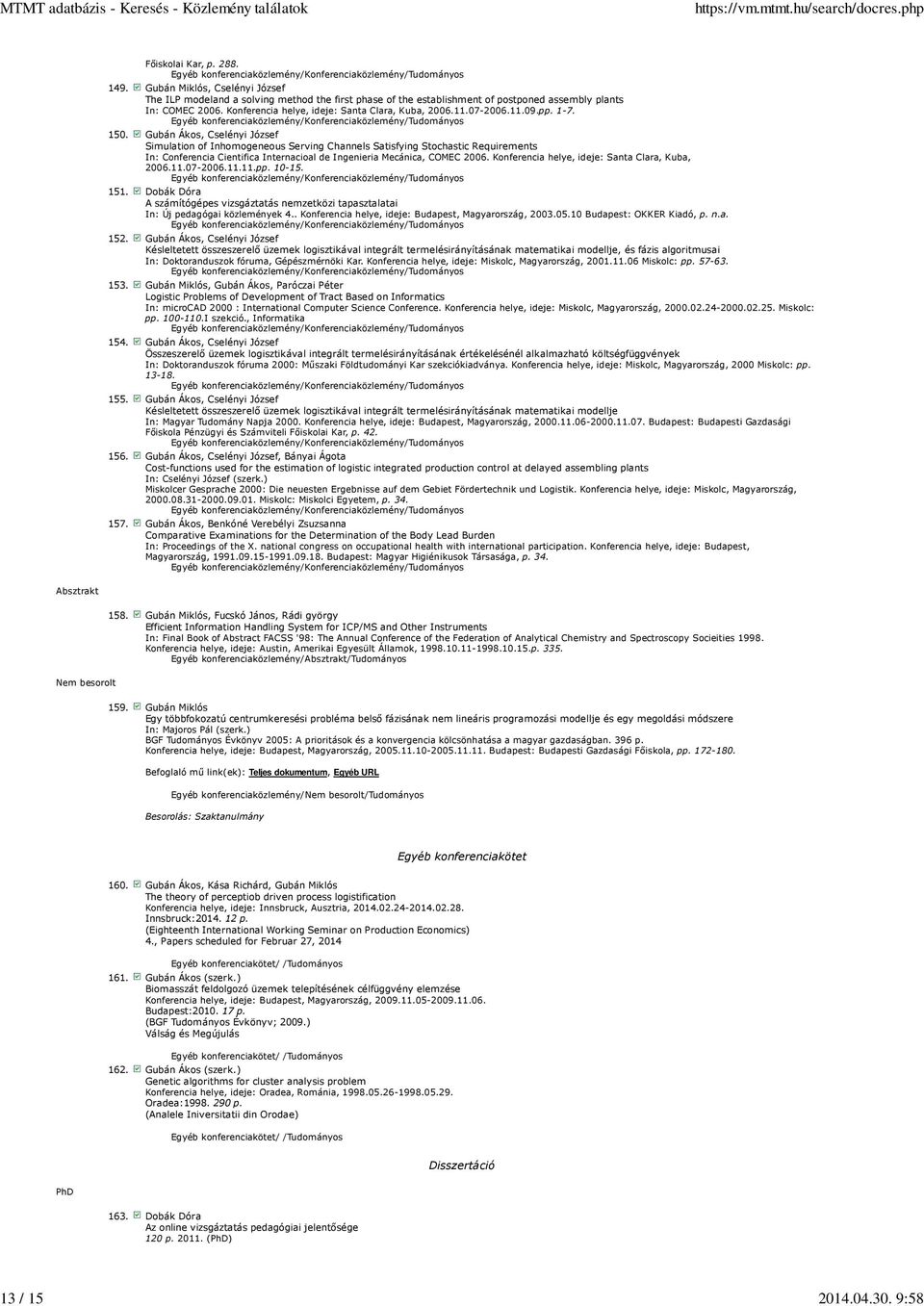 Gubán Ákos, Cselényi József Simulation of Inhomogeneous Serving Channels Satisfying Stochastic Requirements In: Conferencia Cientifica Internacioal de Ingenieria Mecánica, COMEC 2006.