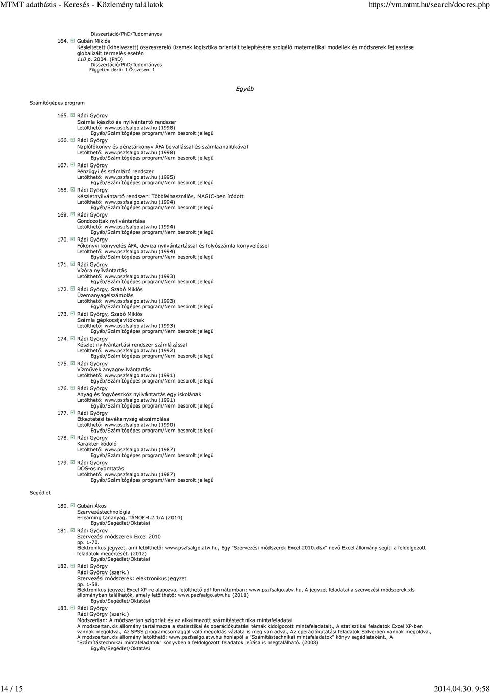 (PhD) Disszertáció/PhD/Tudományos Független idézı: 1 Összesen: 1 Egyéb Számítógépes program Segédlet 165. Rádi György Számla készítö és nyilvántartó rendszer (1998) 166.