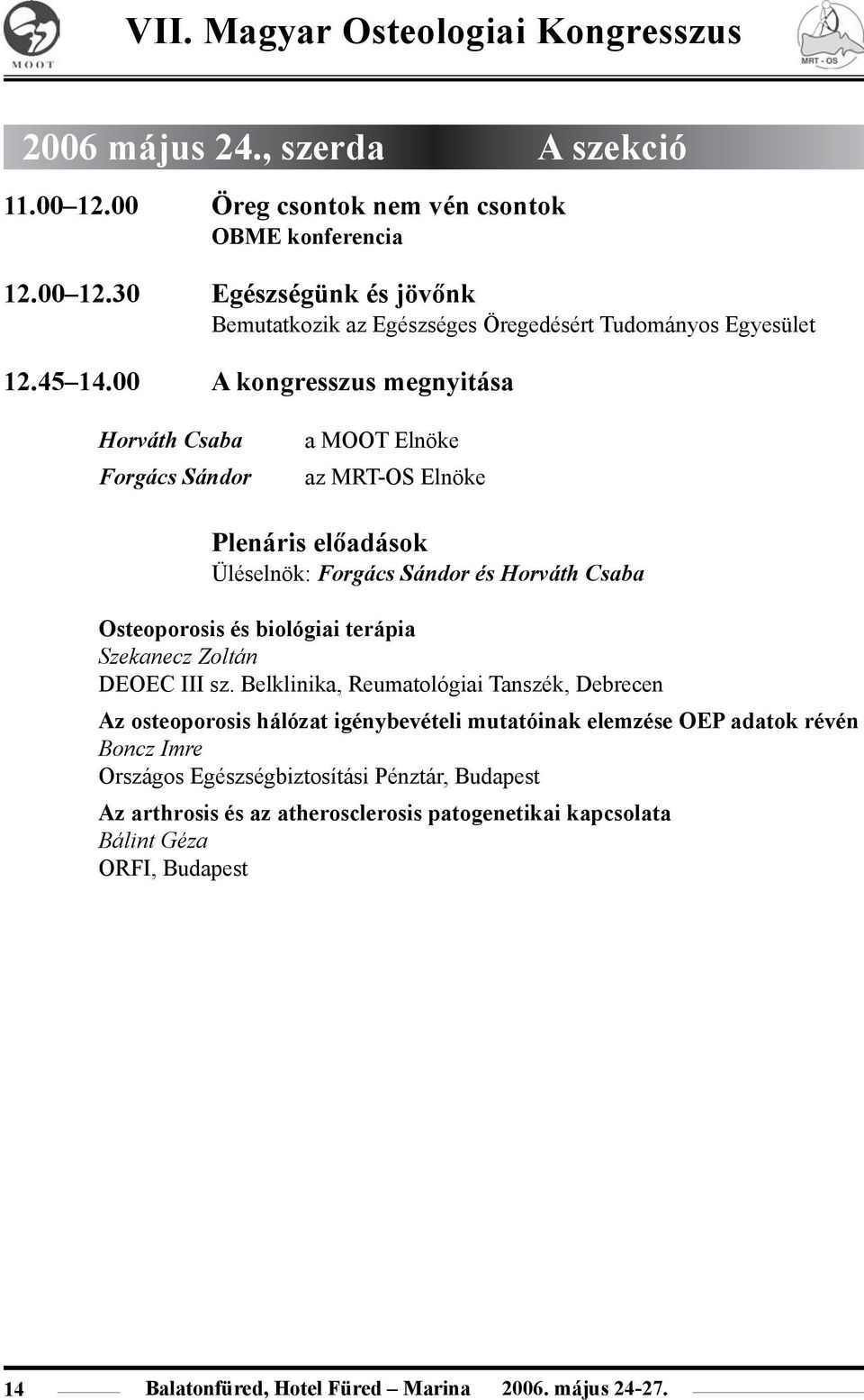 00 A kongresszus megnyitása Horváth Csaba Forgács Sándor a MOOT Elnöke az MRT-OS Elnöke Plenáris elõadások Üléselnök: Forgács Sándor és Horváth Csaba Osteoporosis és biológiai