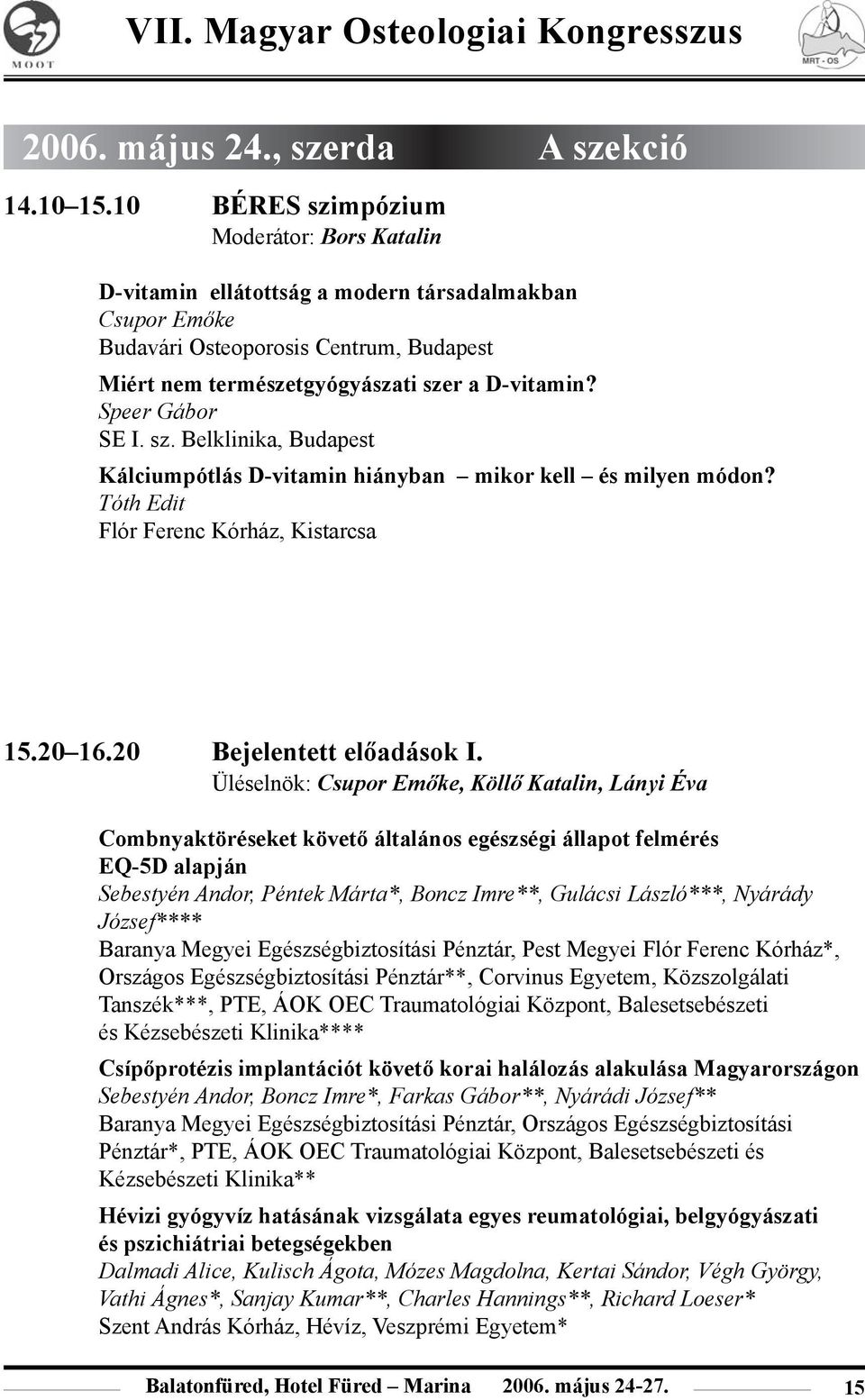 Speer Gábor SE I. sz. Belklinika, Budapest Kálciumpótlás D-vitamin hiányban mikor kell és milyen módon? Tóth Edit Flór Ferenc Kórház, Kistarcsa 15.20 16.20 Bejelentett elõadások I.