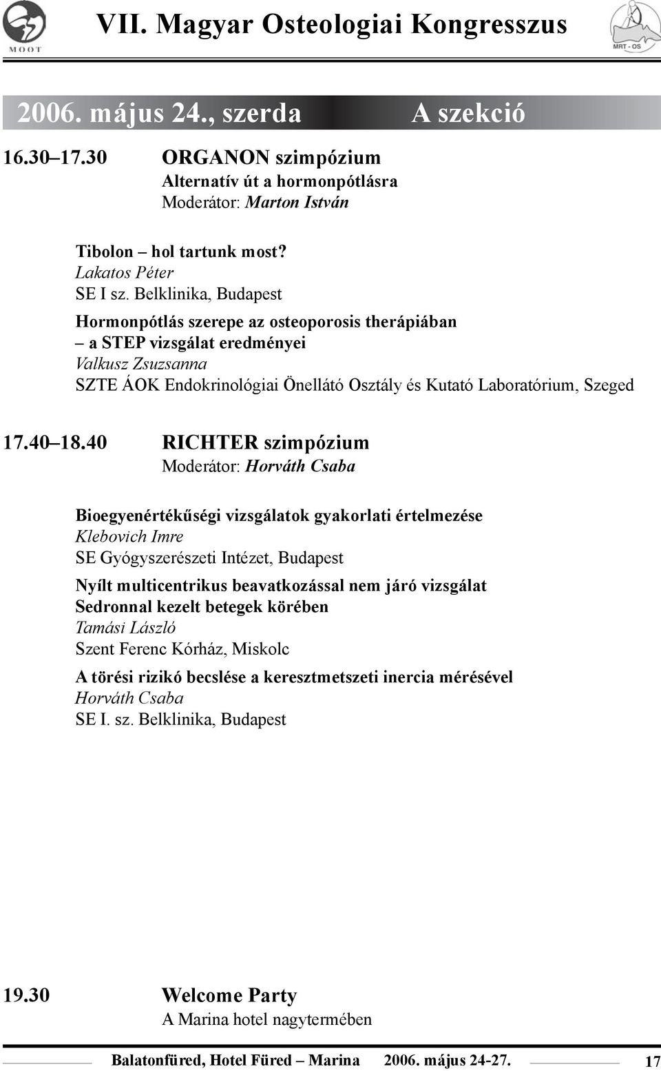 40 RICHTER szimpózium Moderátor: Horváth Csaba Bioegyenértékûségi vizsgálatok gyakorlati értelmezése Klebovich Imre SE Gyógyszerészeti Intézet, Budapest Nyílt multicentrikus beavatkozással nem járó