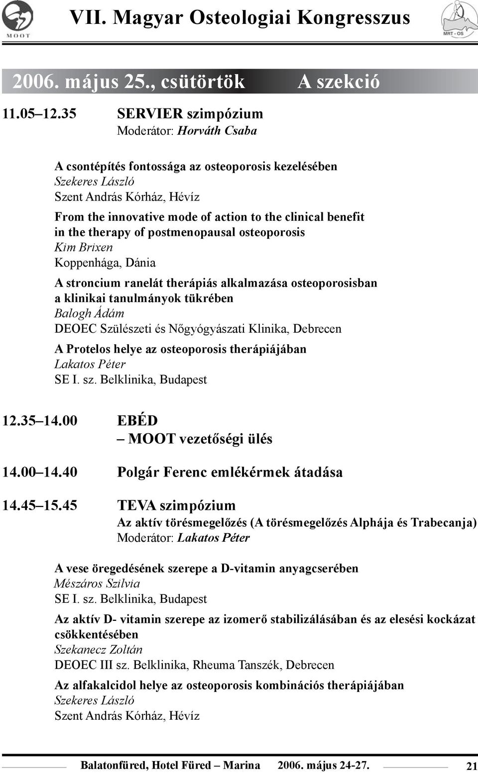 benefit in the therapy of postmenopausal osteoporosis Kim Brixen Koppenhága, Dánia A stroncium ranelát therápiás alkalmazása osteoporosisban a klinikai tanulmányok tükrében Balogh Ádám DEOEC