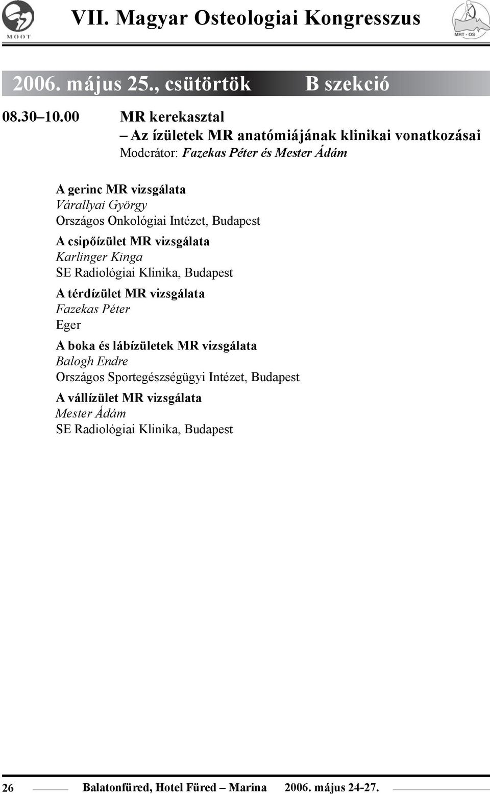 György Országos Onkológiai Intézet, Budapest A csipõízület MR vizsgálata Karlinger Kinga SE Radiológiai Klinika, Budapest A térdízület MR