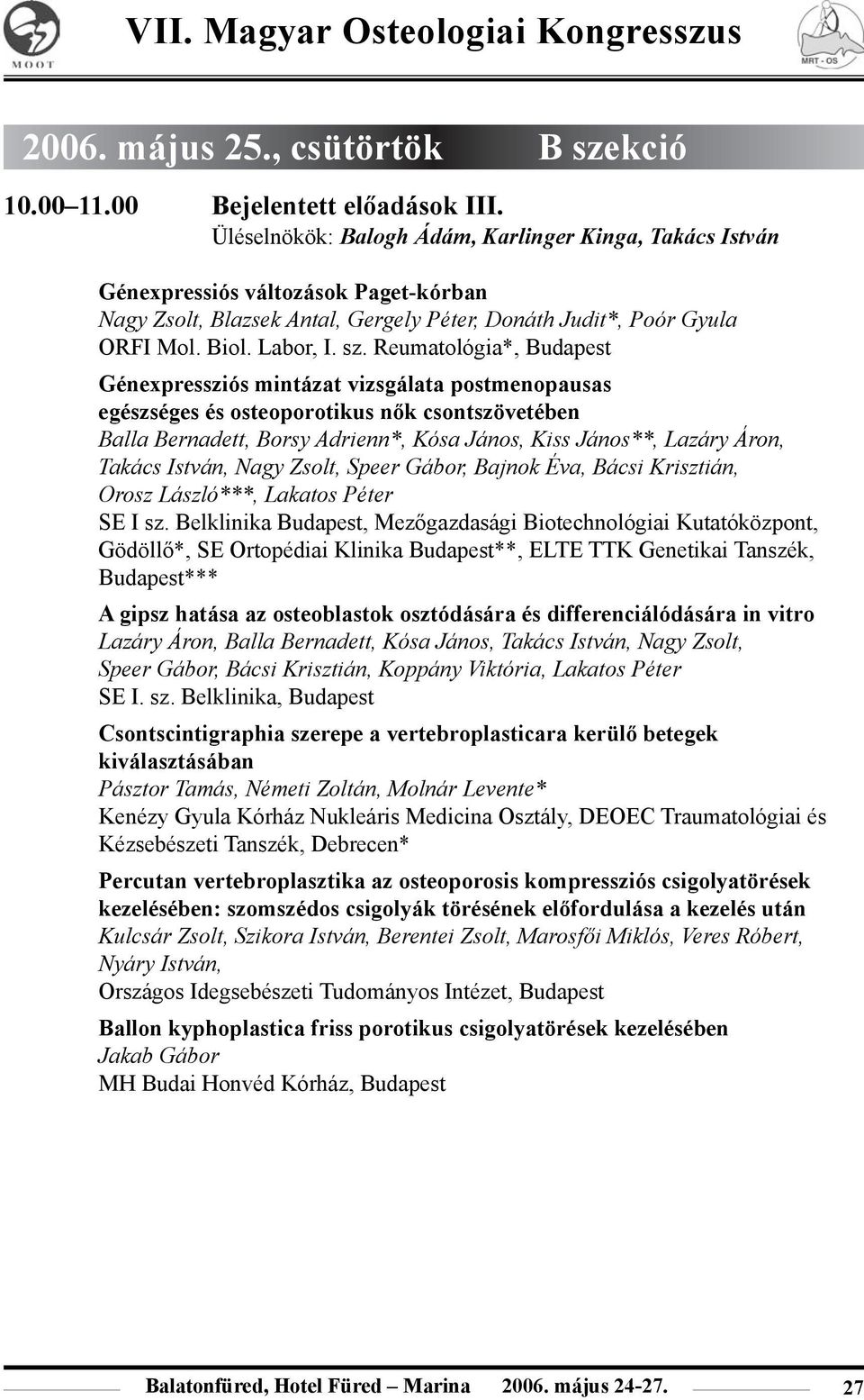 Reumatológia*, Budapest Génexpressziós mintázat vizsgálata postmenopausas egészséges és osteoporotikus nõk csontszövetében Balla Bernadett, Borsy Adrienn*, Kósa János, Kiss János**, Lazáry Áron,