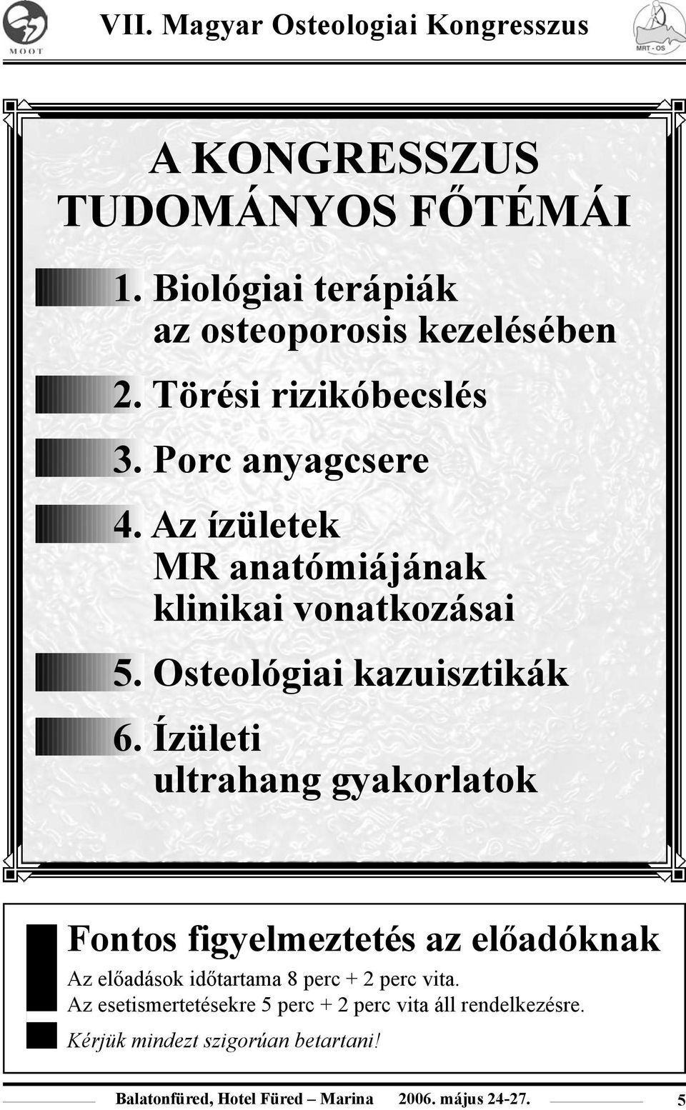 Ízületi ultrahang gyakorlatok Fontos figyelmeztetés az elõadóknak Az elõadások idõtartama 8 perc + 2 perc vita.
