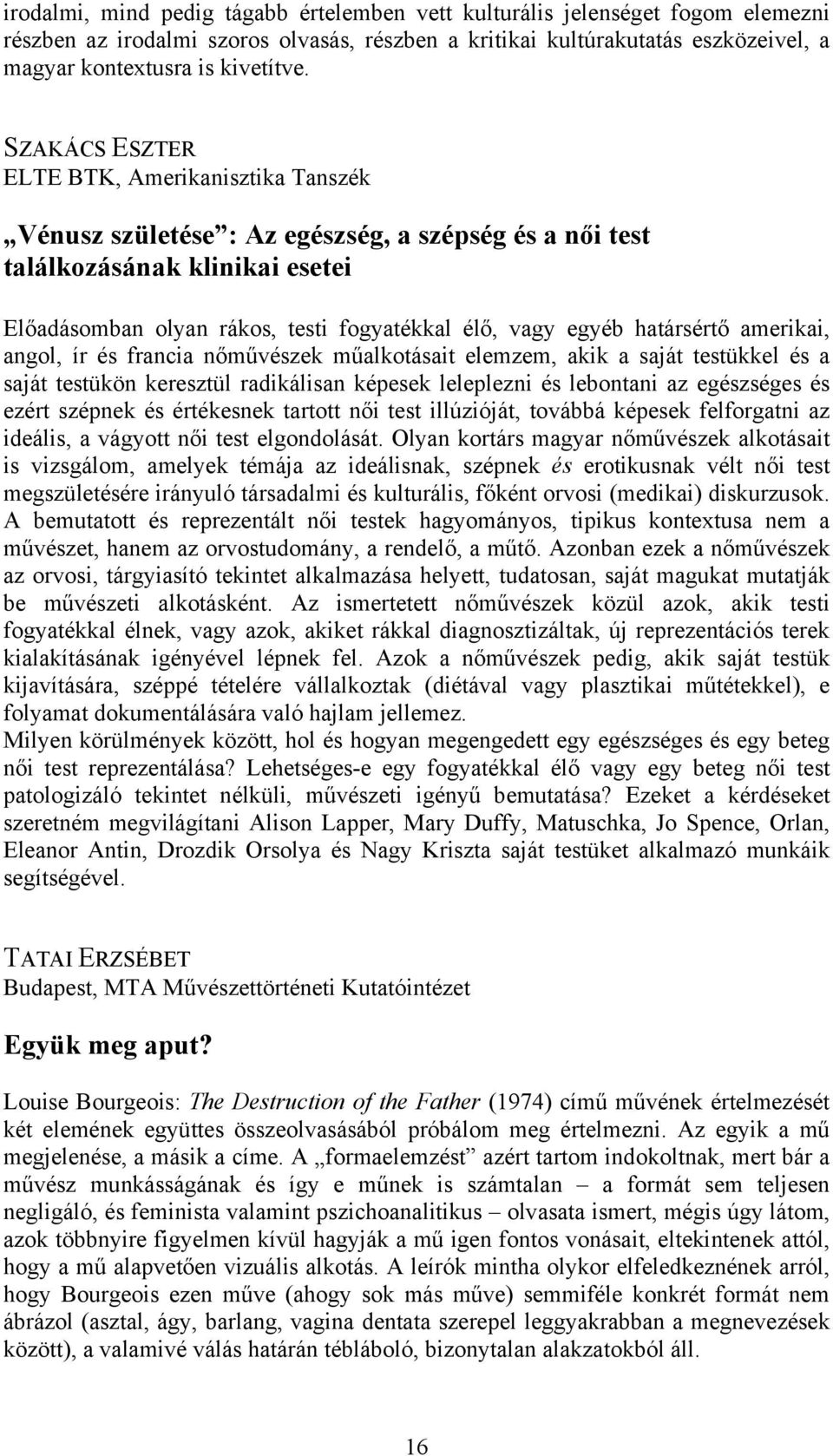 határsértő amerikai, angol, ír és francia nőművészek műalkotásait elemzem, akik a saját testükkel és a saját testükön keresztül radikálisan képesek leleplezni és lebontani az egészséges és ezért