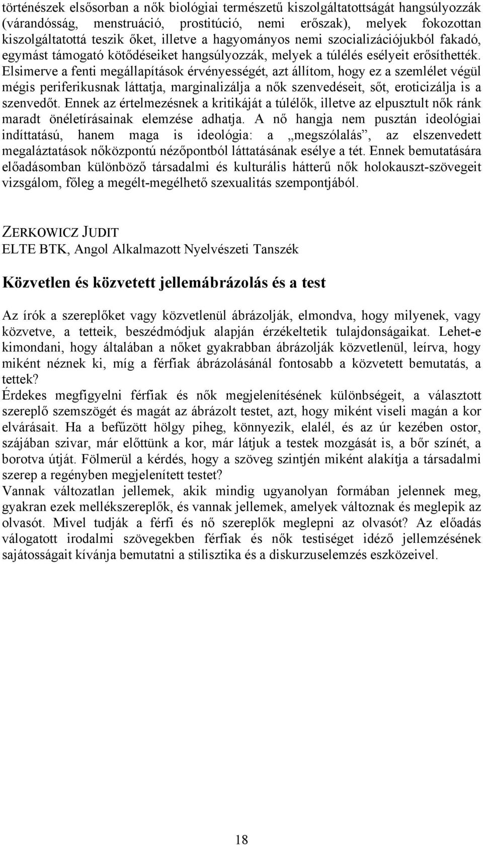 Elsimerve a fenti megállapítások érvényességét, azt állítom, hogy ez a szemlélet végül mégis periferikusnak láttatja, marginalizálja a nők szenvedéseit, sőt, eroticizálja is a szenvedőt.