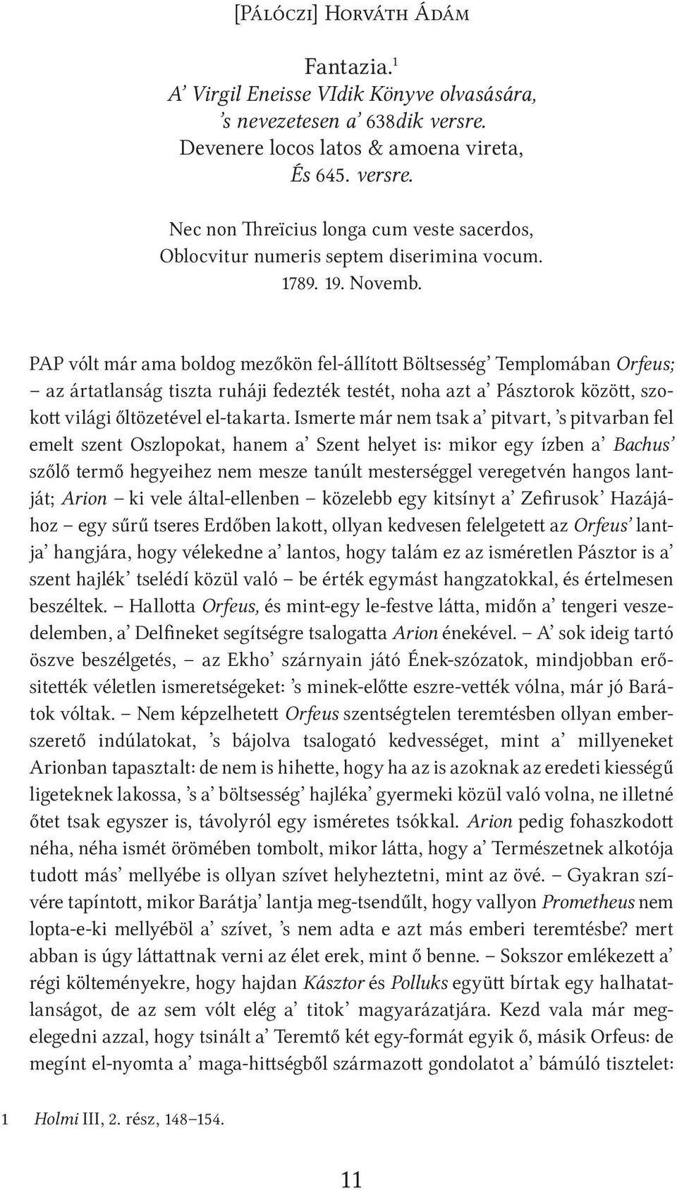 PAP vólt már ama boldog mezőkön fel-állított Böltsesség Templomában Orfeus; az ártatlanság tiszta ruháji fedezték testét, noha azt a Pásztorok között, szokott világi őltözetével el-takarta.