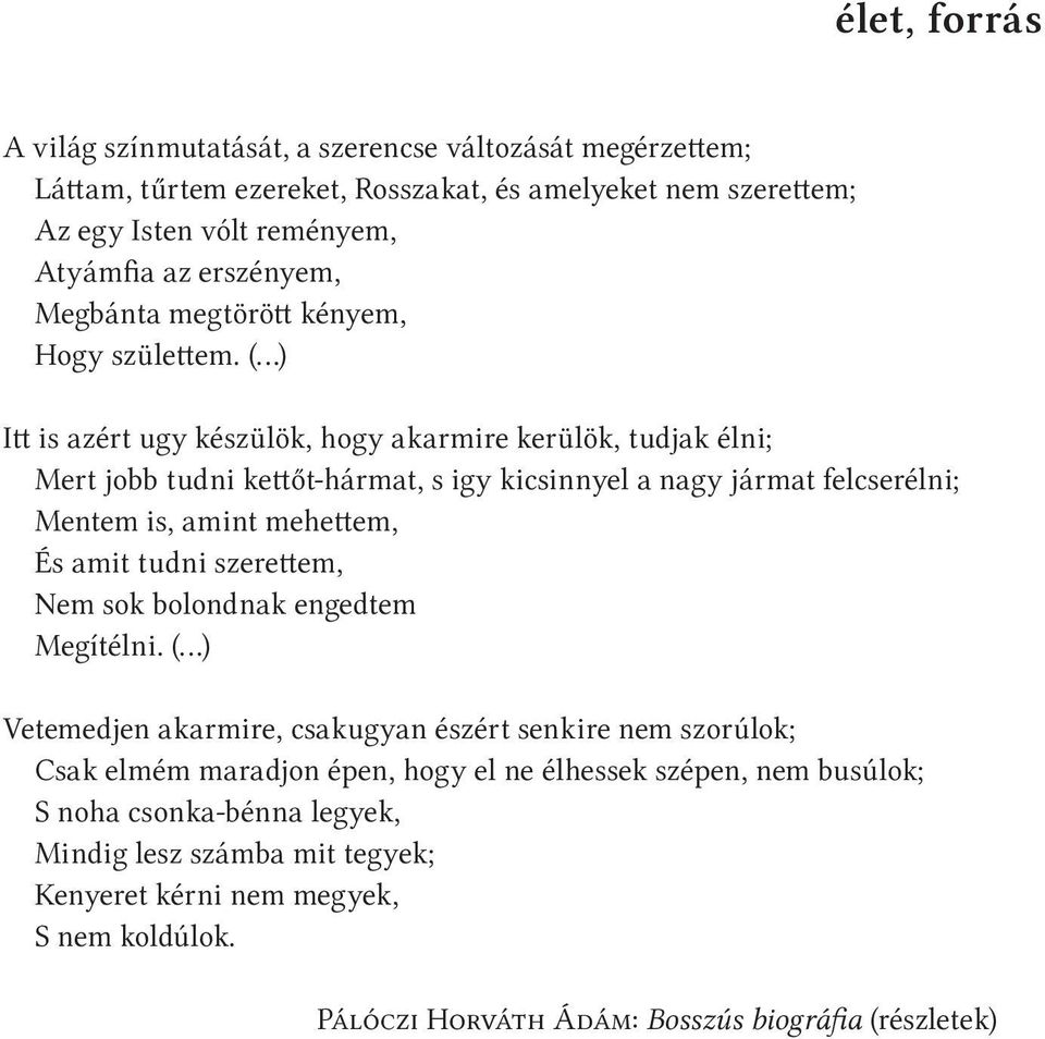 ( ) Itt is azért ugy készülök, hogy akarmire kerülök, tudjak élni; Mert jobb tudni kettőt-hármat, s igy kicsinnyel a nagy jármat felcserélni; Mentem is, amint mehettem, És amit tudni