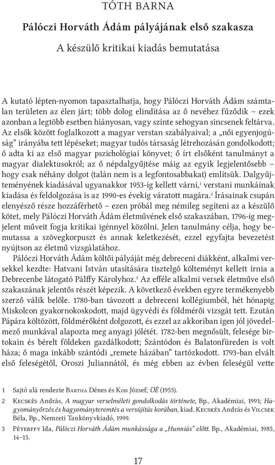 Az elsők között foglalkozott a magyar verstan szabályaival; a női egyenjogúság irányába tett lépéseket; magyar tudós társaság létrehozásán gondolkodott; ő adta ki az első magyar pszichológiai