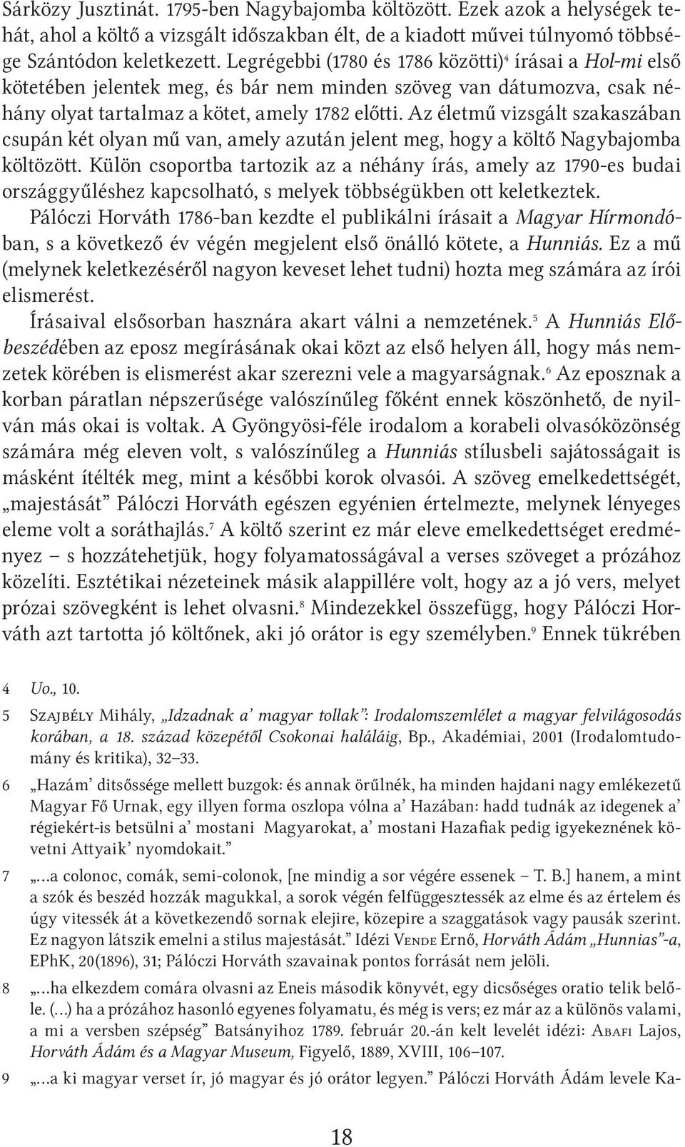 Az életmű vizsgált szakaszában csupán két olyan mű van, amely azután jelent meg, hogy a költő Nagybajomba költözött.