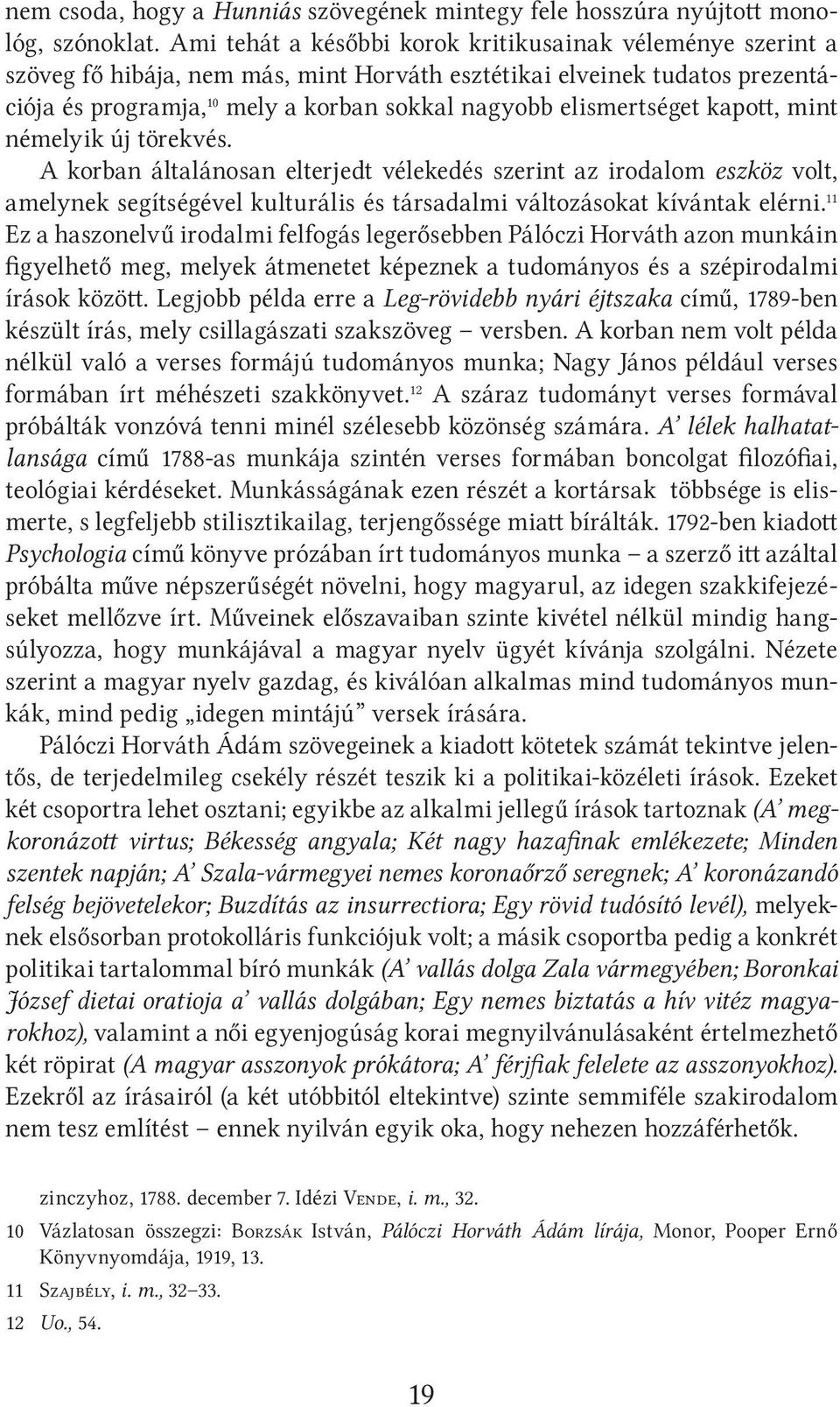 elismertséget kapott, mint némelyik új törekvés. A korban általánosan elterjedt vélekedés szerint az irodalom eszköz volt, amelynek segítségével kulturális és társadalmi változásokat kívántak elérni.