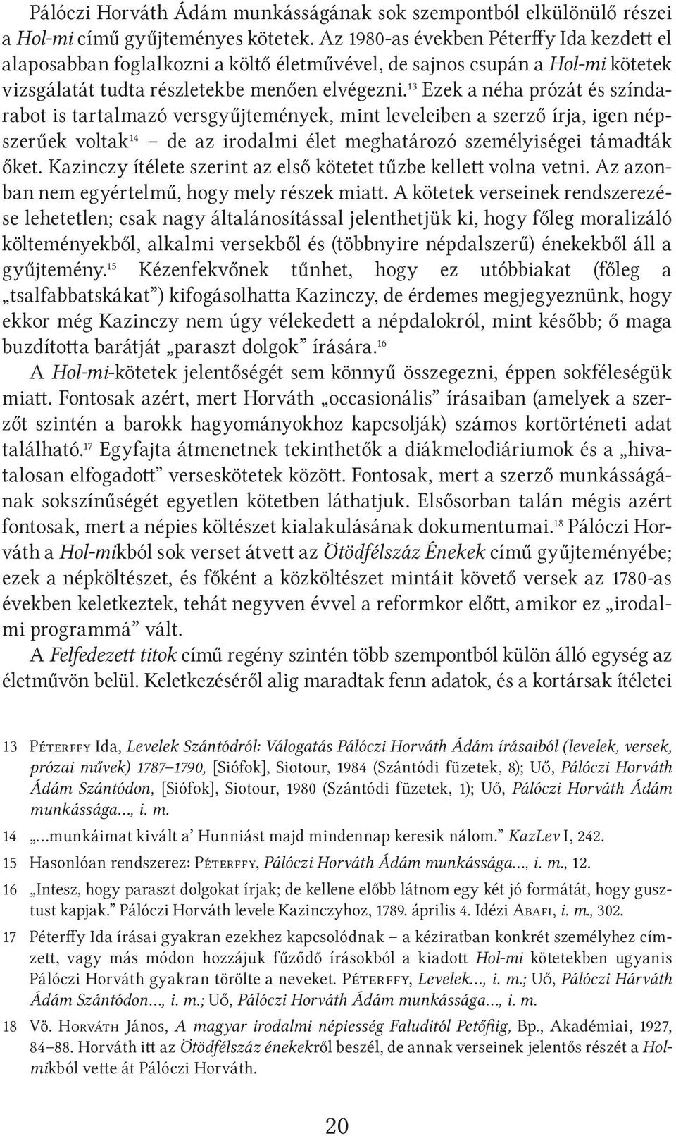 13 Ezek a néha prózát és színdarabot is tartalmazó versgyűjtemények, mint leveleiben a szerző írja, igen népszerűek voltak 14 de az irodalmi élet meghatározó személyiségei támadták őket.