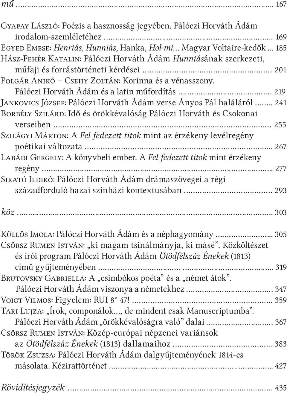 Pálóczi Horváth Ádám és a latin műfordítás... 219 Jankovics József: Pálóczi Horváth Ádám verse Ányos Pál haláláról... 241 Borbély Szilárd: Idő és örökkévalóság Pálóczi Horváth és Csokonai verseiben.